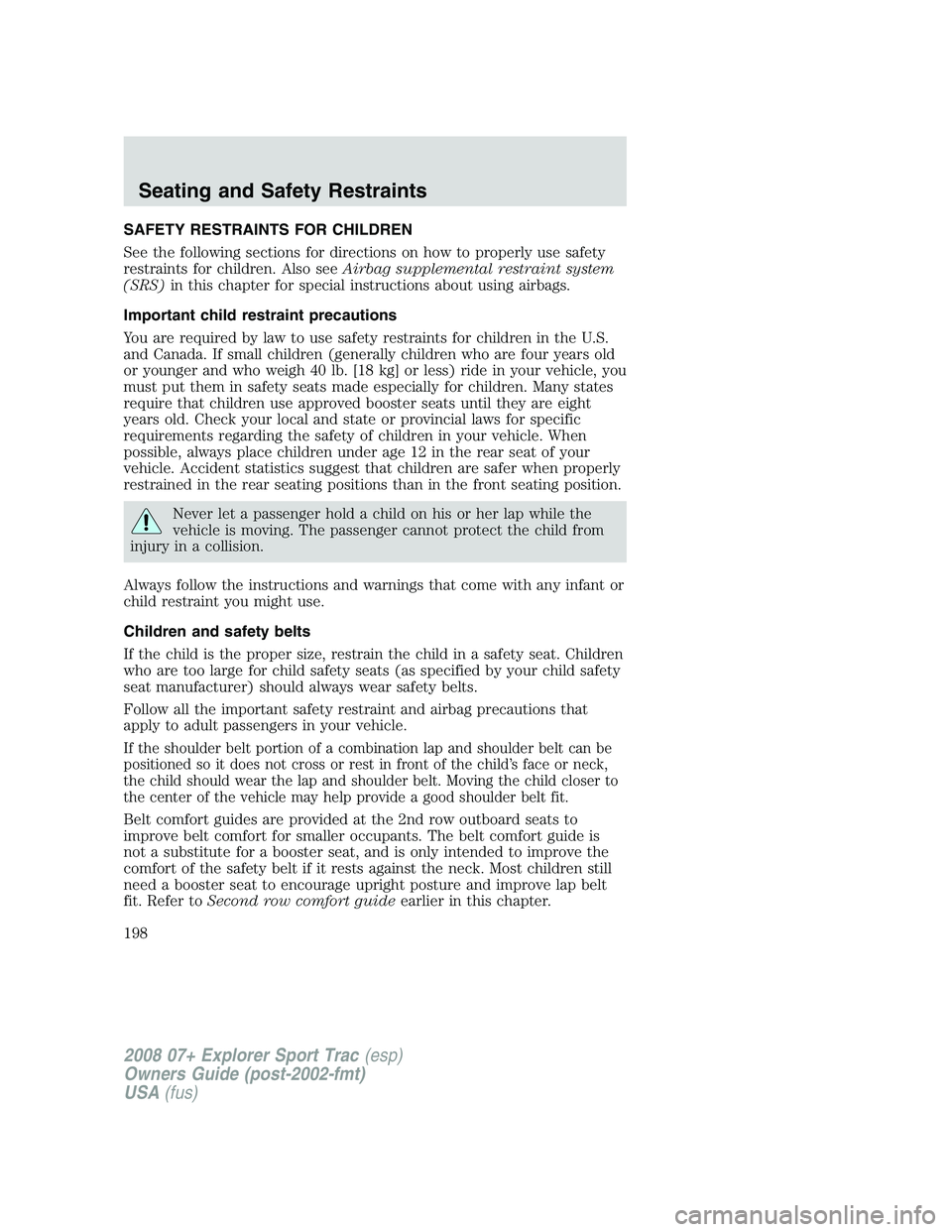 FORD EXPLORER SPORT TRAC 2008 Owners Manual SAFETY RESTRAINTS FOR CHILDREN
See the following sections for directions on how to properly use safety
restraints for children. Also seeAirbag supplemental restraint system
(SRS)in this chapter for sp FORD EXPLORER SPORT TRAC 2008 Owners Manual SAFETY RESTRAINTS FOR CHILDREN
See the following sections for directions on how to properly use safety
restraints for children. Also seeAirbag supplemental restraint system
(SRS)in this chapter for sp