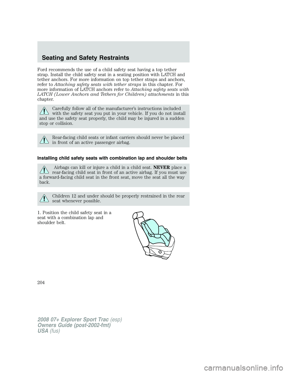 FORD EXPLORER SPORT TRAC 2008 Owners Manual Ford recommends the use of a child safety seat having a top tether
strap. Install the child safety seat in a seating position with LATCH and
tether anchors. For more information on top tether straps a FORD EXPLORER SPORT TRAC 2008 Owners Manual Ford recommends the use of a child safety seat having a top tether
strap. Install the child safety seat in a seating position with LATCH and
tether anchors. For more information on top tether straps a