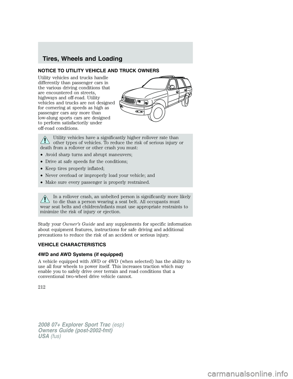 FORD EXPLORER SPORT TRAC 2008 Owners Manual NOTICE TO UTILITY VEHICLE AND TRUCK OWNERS
Utility vehicles and trucks handle
differently than passenger cars in
the various driving conditions that
are encountered on streets,
highways and off-road. FORD EXPLORER SPORT TRAC 2008 Owners Manual NOTICE TO UTILITY VEHICLE AND TRUCK OWNERS
Utility vehicles and trucks handle
differently than passenger cars in
the various driving conditions that
are encountered on streets,
highways and off-road.
