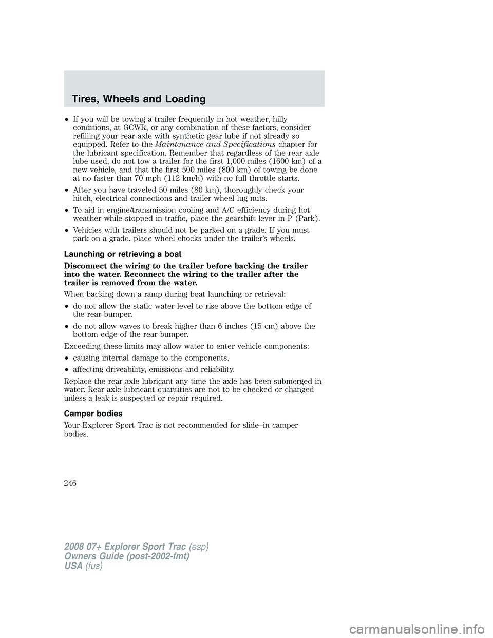 FORD EXPLORER SPORT TRAC 2008  Owners Manual •If you will be towing a trailer frequently in hot weather, hilly
conditions, at GCWR, or any combination of these factors, consider
refilling your rear axle with synthetic gear lube if not already 