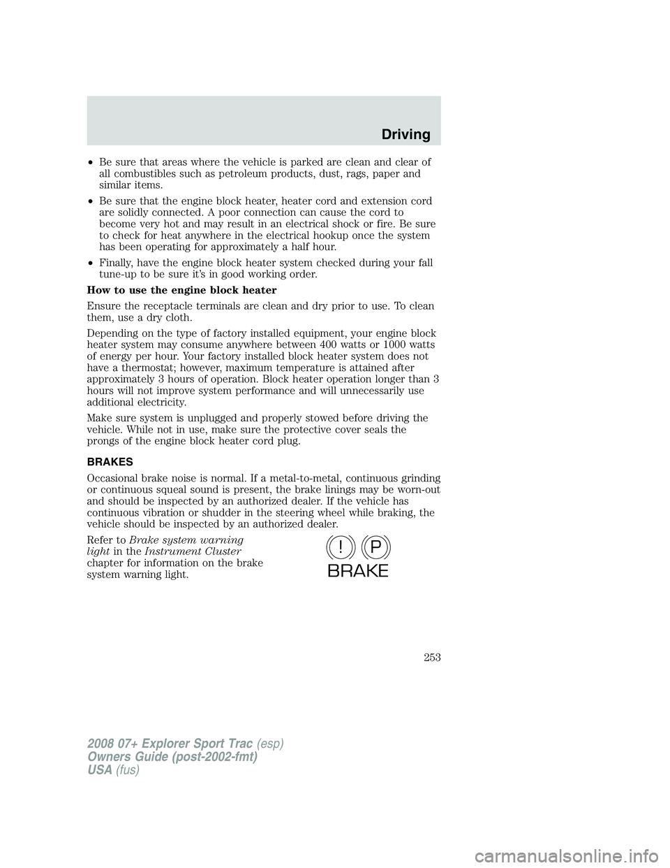 FORD EXPLORER SPORT TRAC 2008 Owners Manual •Be sure that areas where the vehicle is parked are clean and clear of
all combustibles such as petroleum products, dust, rags, paper and
similar items.
•Be sure that the engine block heater, heat FORD EXPLORER SPORT TRAC 2008 Owners Manual •Be sure that areas where the vehicle is parked are clean and clear of
all combustibles such as petroleum products, dust, rags, paper and
similar items.
•Be sure that the engine block heater, heat
