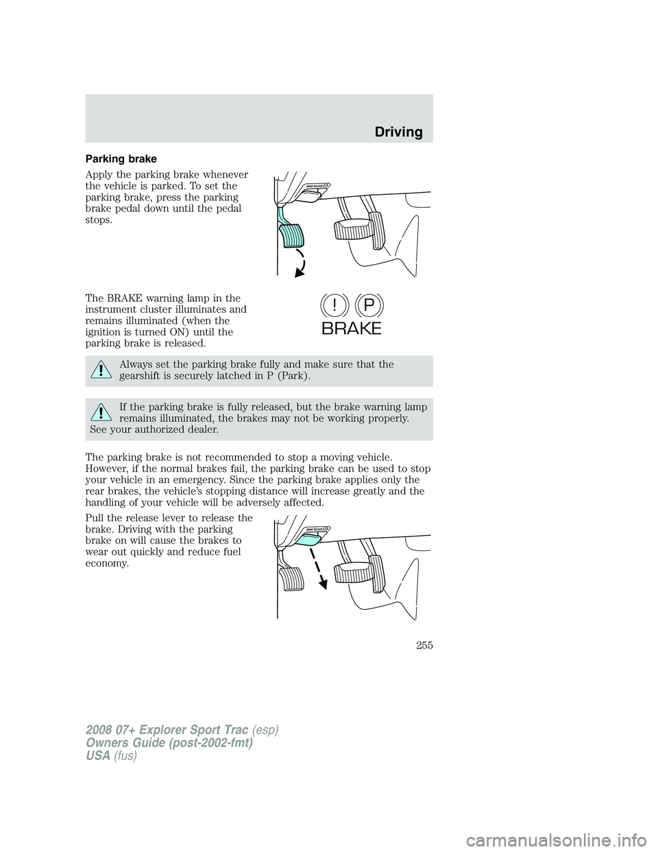FORD EXPLORER SPORT TRAC 2008 Owners Manual Parking brake
Apply the parking brake whenever
the vehicle is parked. To set the
parking brake, press the parking
brake pedal down until the pedal
stops.
The BRAKE warning lamp in the
instrument clust FORD EXPLORER SPORT TRAC 2008 Owners Manual Parking brake
Apply the parking brake whenever
the vehicle is parked. To set the
parking brake, press the parking
brake pedal down until the pedal
stops.
The BRAKE warning lamp in the
instrument clust