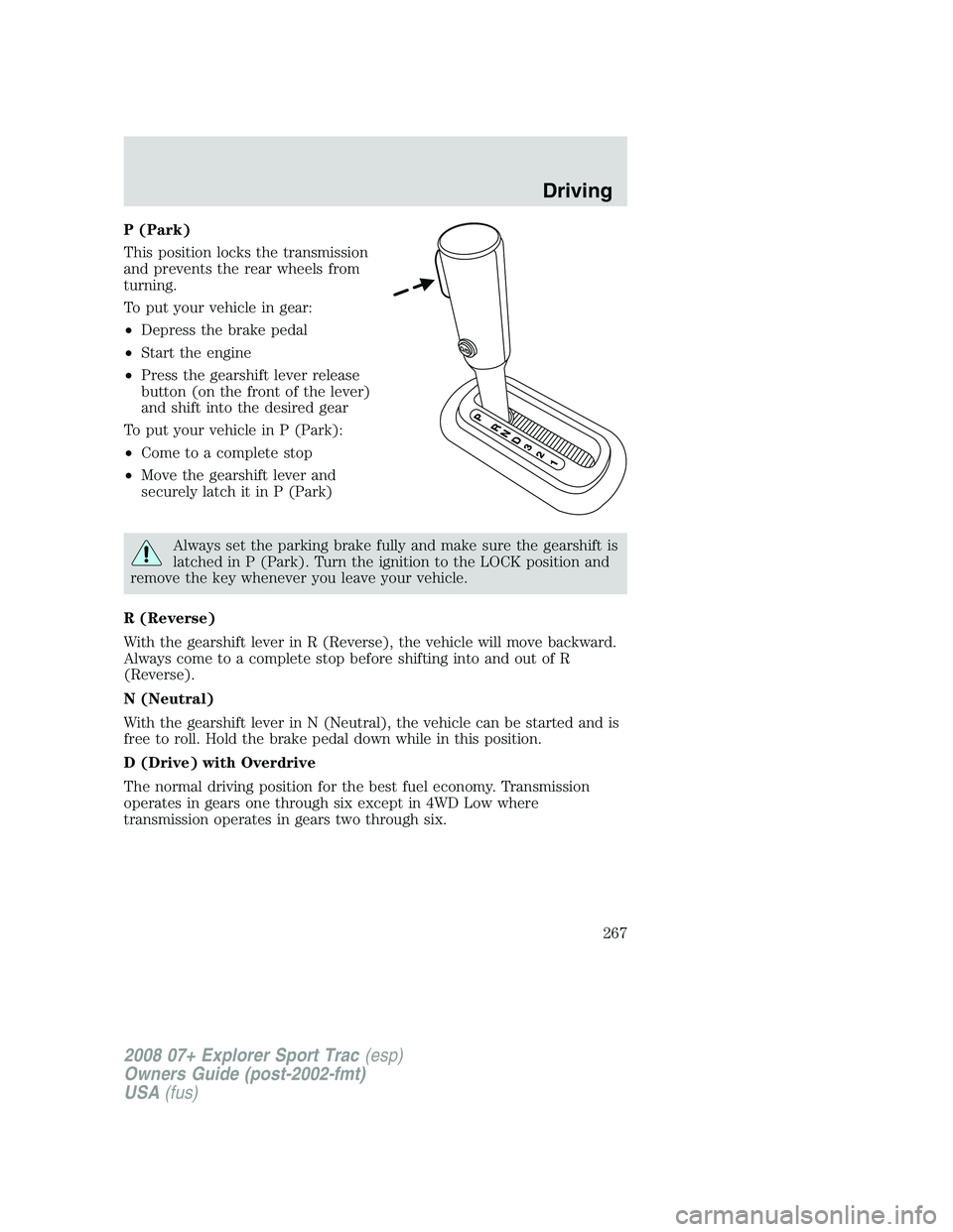 FORD EXPLORER SPORT TRAC 2008 Owners Manual P (Park)
This position locks the transmission
and prevents the rear wheels from
turning.
To put your vehicle in gear:
•Depress the brake pedal
•Start the engine
•Press the gearshift lever releas FORD EXPLORER SPORT TRAC 2008 Owners Manual P (Park)
This position locks the transmission
and prevents the rear wheels from
turning.
To put your vehicle in gear:
•Depress the brake pedal
•Start the engine
•Press the gearshift lever releas