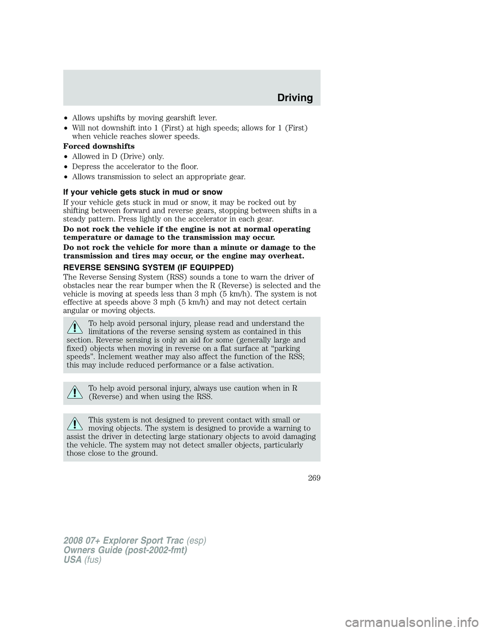 FORD EXPLORER SPORT TRAC 2008 Owners Manual •Allows upshifts by moving gearshift lever.
•Will not downshift into 1 (First) at high speeds; allows for 1 (First)
when vehicle reaches slower speeds.
Forced downshifts
•Allowed in D (Drive) on FORD EXPLORER SPORT TRAC 2008 Owners Manual •Allows upshifts by moving gearshift lever.
•Will not downshift into 1 (First) at high speeds; allows for 1 (First)
when vehicle reaches slower speeds.
Forced downshifts
•Allowed in D (Drive) on