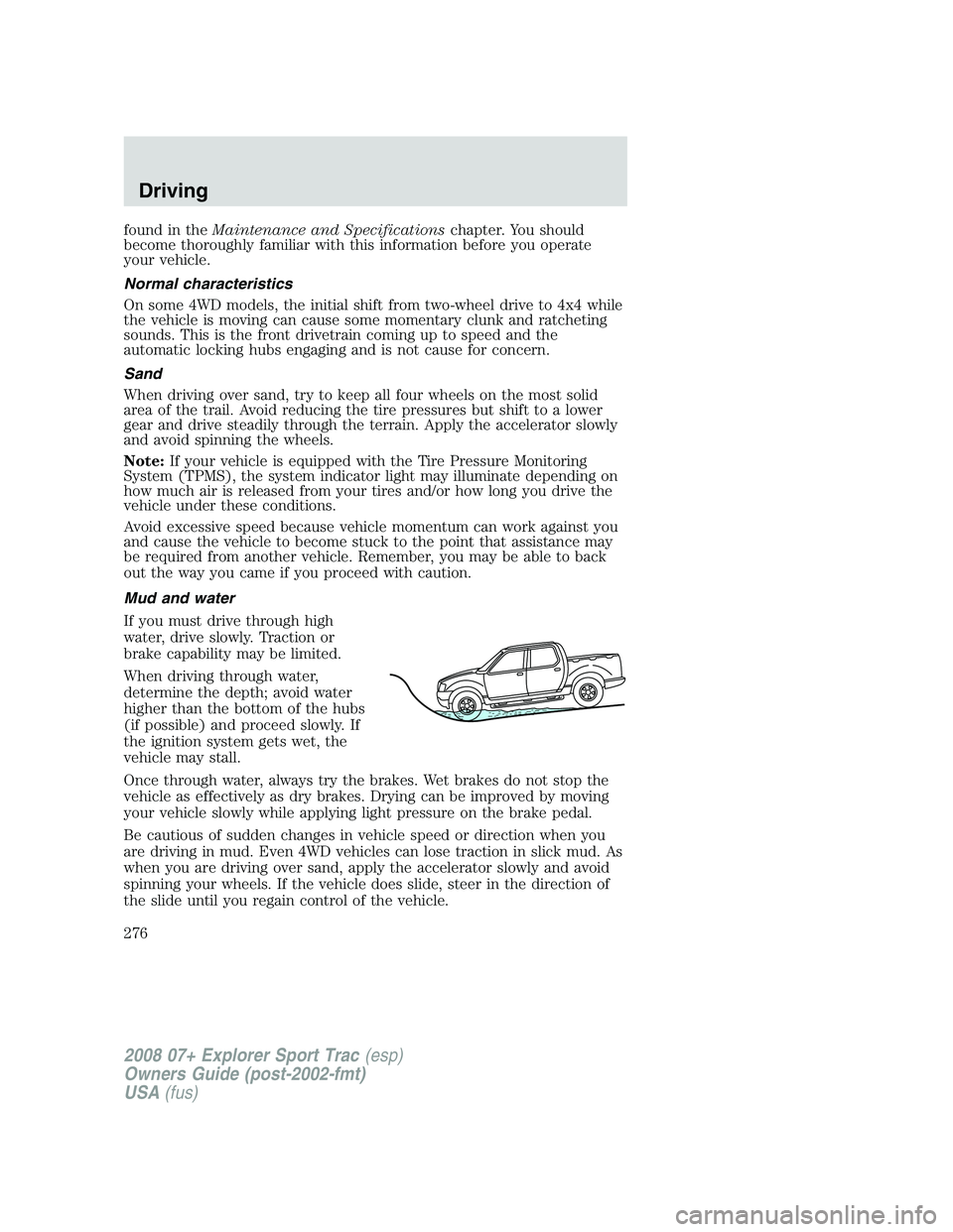 FORD EXPLORER SPORT TRAC 2008 Owners Manual found in theMaintenance and Specificationschapter. You should
become thoroughly familiar with this information before you operate
your vehicle.
Normal characteristics
On some 4WD models, the initial s FORD EXPLORER SPORT TRAC 2008 Owners Manual found in theMaintenance and Specificationschapter. You should
become thoroughly familiar with this information before you operate
your vehicle.
Normal characteristics
On some 4WD models, the initial s