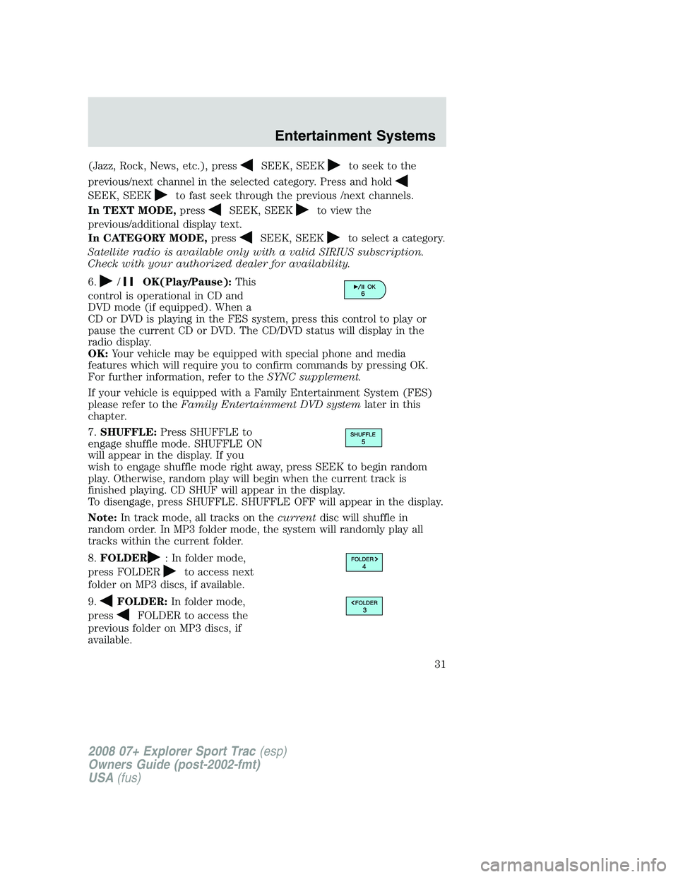 FORD EXPLORER SPORT TRAC 2008 Owners Manual (Jazz, Rock, News, etc.), pressSEEK, SEEKto seek to the
previous/next channel in the selected category. Press and hold
SEEK, SEEKto fast seek through the previous /next channels.
In TEXT MODE,press
SE FORD EXPLORER SPORT TRAC 2008 Owners Manual (Jazz, Rock, News, etc.), pressSEEK, SEEKto seek to the
previous/next channel in the selected category. Press and hold
SEEK, SEEKto fast seek through the previous /next channels.
In TEXT MODE,press
SE