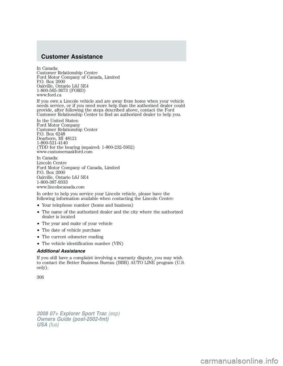 FORD EXPLORER SPORT TRAC 2008 Owners Manual In Canada:
Customer Relationship Centre
Ford Motor Company of Canada, Limited
P.O. Box 2000
Oakville, Ontario L6J 5E4
1-800-565-3673 (FORD)
www.ford.ca
If you own a Lincoln vehicle and are away from h FORD EXPLORER SPORT TRAC 2008 Owners Manual In Canada:
Customer Relationship Centre
Ford Motor Company of Canada, Limited
P.O. Box 2000
Oakville, Ontario L6J 5E4
1-800-565-3673 (FORD)
www.ford.ca
If you own a Lincoln vehicle and are away from h