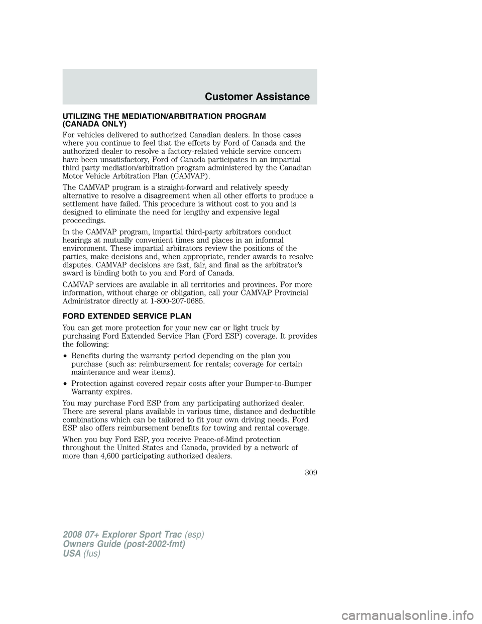 FORD EXPLORER SPORT TRAC 2008 Owners Manual UTILIZING THE MEDIATION/ARBITRATION PROGRAM
(CANADA ONLY)
For vehicles delivered to authorized Canadian dealers. In those cases
where you continue to feel that the efforts by Ford of Canada and the
au FORD EXPLORER SPORT TRAC 2008 Owners Manual UTILIZING THE MEDIATION/ARBITRATION PROGRAM
(CANADA ONLY)
For vehicles delivered to authorized Canadian dealers. In those cases
where you continue to feel that the efforts by Ford of Canada and the
au