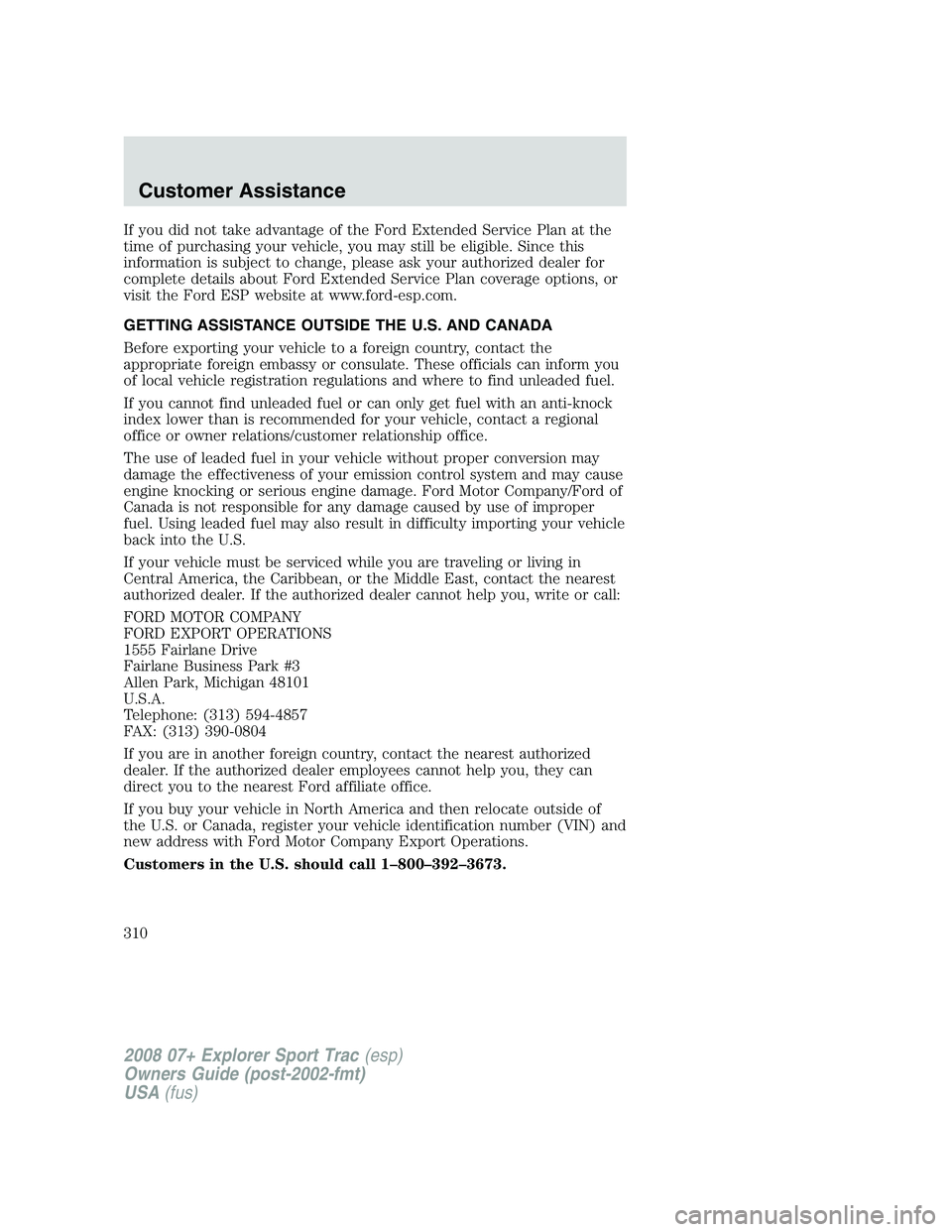 FORD EXPLORER SPORT TRAC 2008 Owners Manual If you did not take advantage of the Ford Extended Service Plan at the
time of purchasing your vehicle, you may still be eligible. Since this
information is subject to change, please ask your authoriz FORD EXPLORER SPORT TRAC 2008 Owners Manual If you did not take advantage of the Ford Extended Service Plan at the
time of purchasing your vehicle, you may still be eligible. Since this
information is subject to change, please ask your authoriz