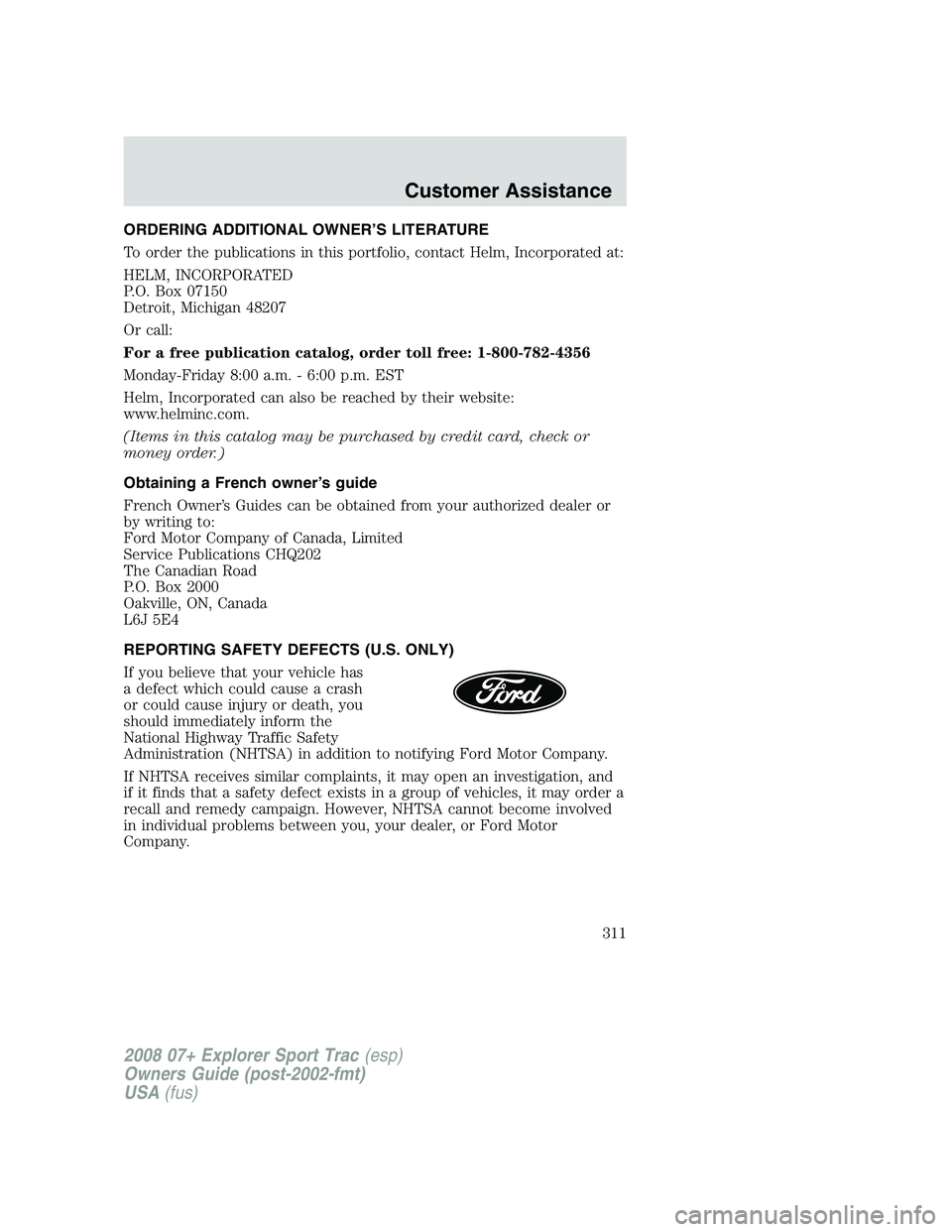 FORD EXPLORER SPORT TRAC 2008 Owners Manual ORDERING ADDITIONAL OWNER’S LITERATURE
To order the publications in this portfolio, contact Helm, Incorporated at:
HELM, INCORPORATED
P.O. Box 07150
Detroit, Michigan 48207
Or call:
For a free publi FORD EXPLORER SPORT TRAC 2008 Owners Manual ORDERING ADDITIONAL OWNER’S LITERATURE
To order the publications in this portfolio, contact Helm, Incorporated at:
HELM, INCORPORATED
P.O. Box 07150
Detroit, Michigan 48207
Or call:
For a free publi