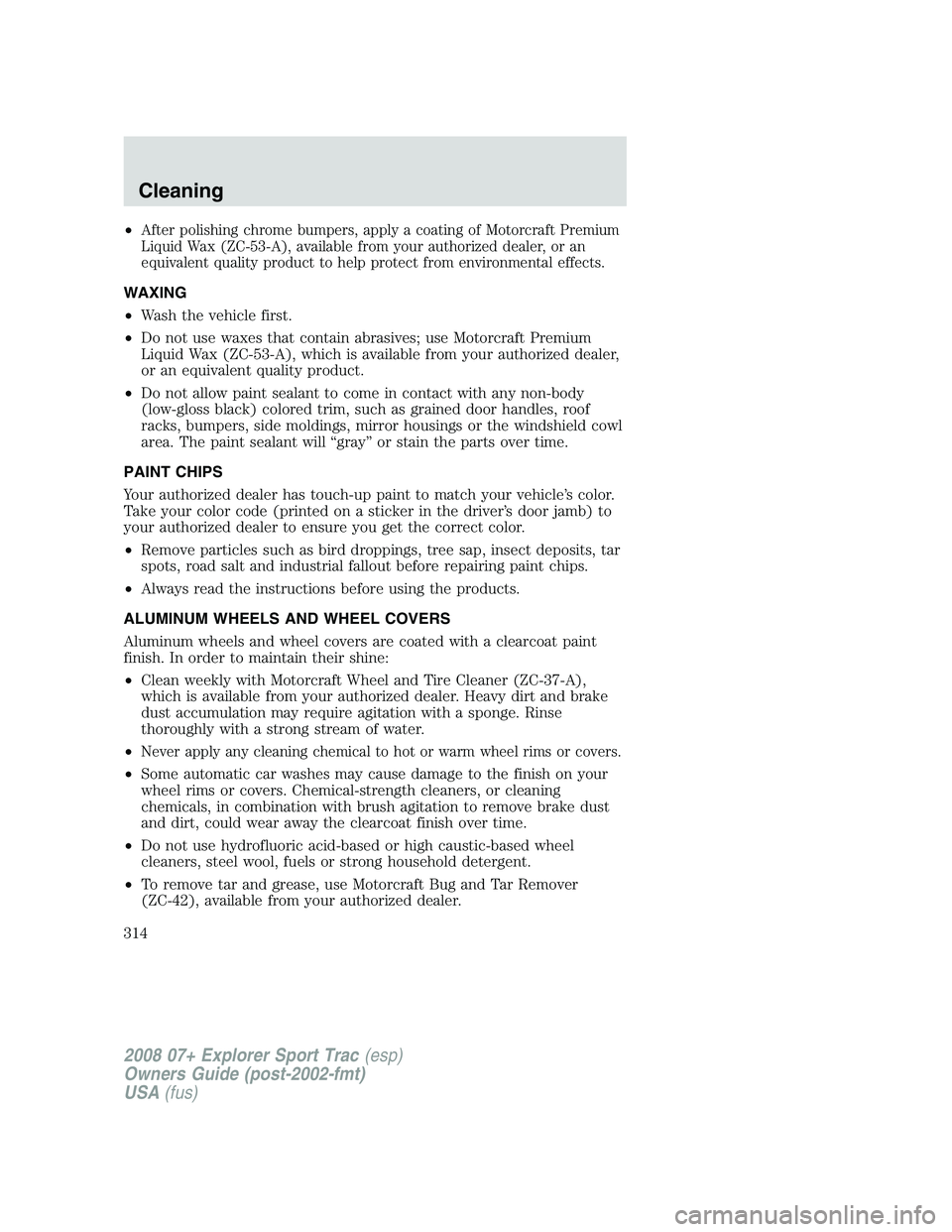 FORD EXPLORER SPORT TRAC 2008 Owners Manual •After polishing chrome bumpers, apply a coating of Motorcraft Premium
Liquid Wax (ZC-53-A), available from your authorized dealer, or an
equivalent quality product to help protect from environmenta FORD EXPLORER SPORT TRAC 2008 Owners Manual •After polishing chrome bumpers, apply a coating of Motorcraft Premium
Liquid Wax (ZC-53-A), available from your authorized dealer, or an
equivalent quality product to help protect from environmenta