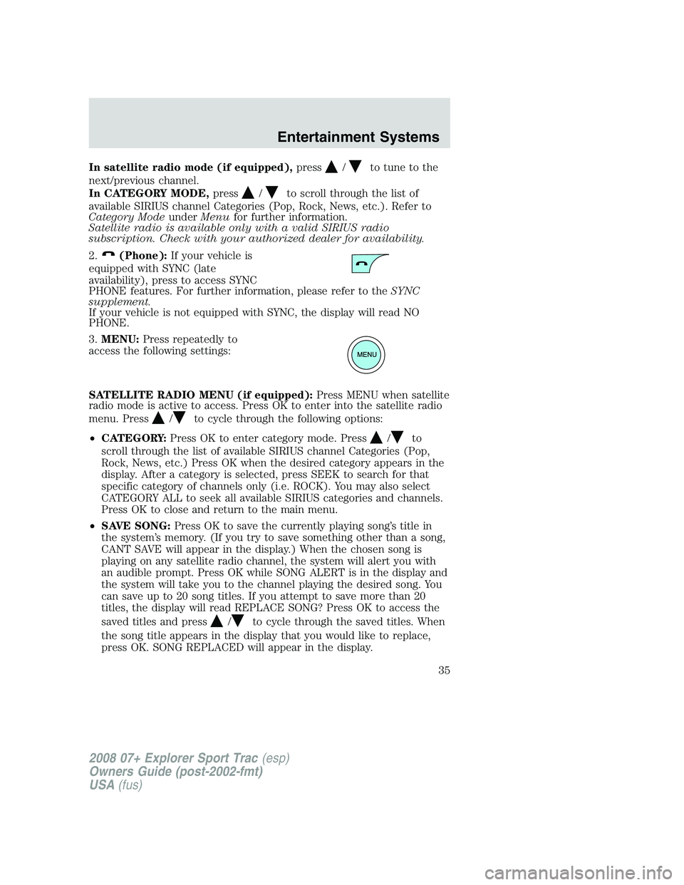 FORD EXPLORER SPORT TRAC 2008 Owners Manual In satellite radio mode (if equipped),press/to tune to the
next/previous channel.
In CATEGORY MODE,press
/to scroll through the list of
available SIRIUS channel Categories (Pop, Rock, News, etc.). Ref FORD EXPLORER SPORT TRAC 2008 Owners Manual In satellite radio mode (if equipped),press/to tune to the
next/previous channel.
In CATEGORY MODE,press
/to scroll through the list of
available SIRIUS channel Categories (Pop, Rock, News, etc.). Ref