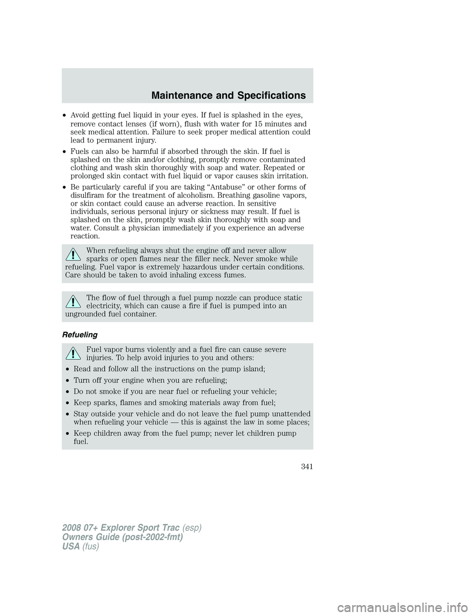 FORD EXPLORER SPORT TRAC 2008 Owners Manual •Avoid getting fuel liquid in your eyes. If fuel is splashed in the eyes,
remove contact lenses (if worn), flush with water for 15 minutes and
seek medical attention. Failure to seek proper medical FORD EXPLORER SPORT TRAC 2008 Owners Manual •Avoid getting fuel liquid in your eyes. If fuel is splashed in the eyes,
remove contact lenses (if worn), flush with water for 15 minutes and
seek medical attention. Failure to seek proper medical
