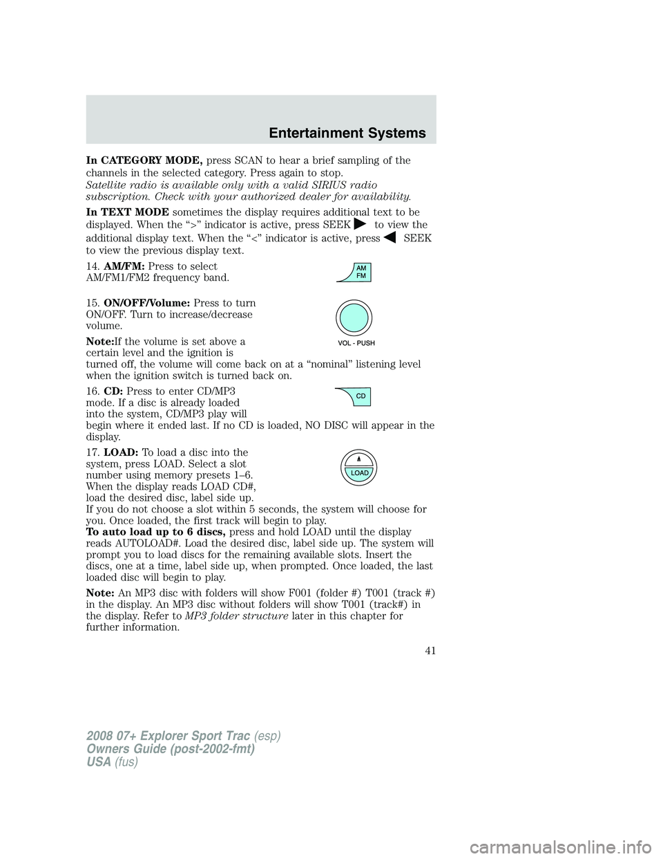 FORD EXPLORER SPORT TRAC 2008 Owners Manual In CATEGORY MODE,press SCAN to hear a brief sampling of the
channels in the selected category. Press again to stop.
Satellite radio is available only with a valid SIRIUS radio
subscription. Check with FORD EXPLORER SPORT TRAC 2008 Owners Manual In CATEGORY MODE,press SCAN to hear a brief sampling of the
channels in the selected category. Press again to stop.
Satellite radio is available only with a valid SIRIUS radio
subscription. Check with