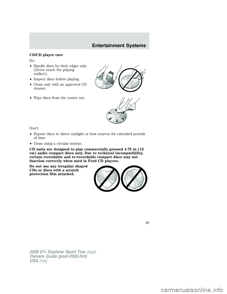 FORD EXPLORER SPORT TRAC 2008  Owners Manual CD/CD player care
Do:
•Handle discs by their edges only.
(Never touch the playing
surface).
•Inspect discs before playing.
•Clean only with an approved CD
cleaner.
•Wipe discs from the center 