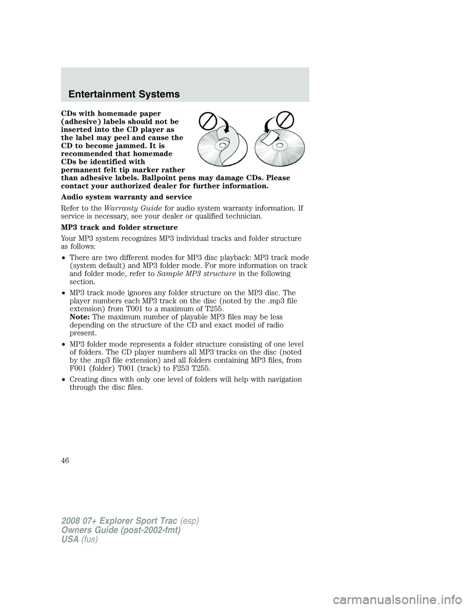 FORD EXPLORER SPORT TRAC 2008 Owners Manual CDs with homemade paper
(adhesive) labels should not be
inserted into the CD player as
the label may peel and cause the
CD to become jammed. It is
recommended that homemade
CDs be identified with
perm FORD EXPLORER SPORT TRAC 2008 Owners Manual CDs with homemade paper
(adhesive) labels should not be
inserted into the CD player as
the label may peel and cause the
CD to become jammed. It is
recommended that homemade
CDs be identified with
perm