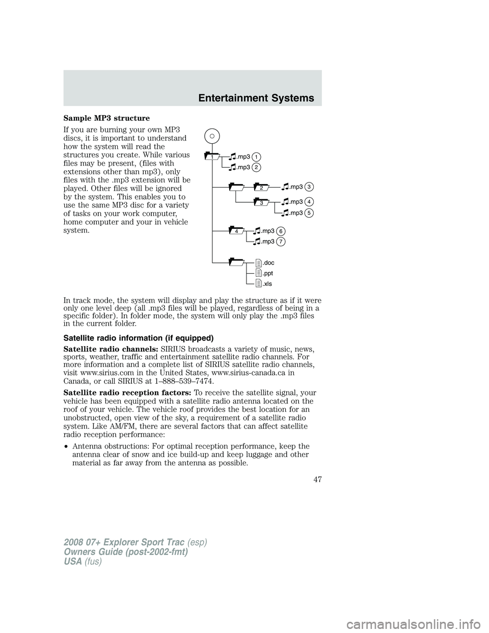 FORD EXPLORER SPORT TRAC 2008 Owners Manual Sample MP3 structure
If you are burning your own MP3
discs, it is important to understand
how the system will read the
structures you create. While various
files may be present, (files with
extensions FORD EXPLORER SPORT TRAC 2008 Owners Manual Sample MP3 structure
If you are burning your own MP3
discs, it is important to understand
how the system will read the
structures you create. While various
files may be present, (files with
extensions
