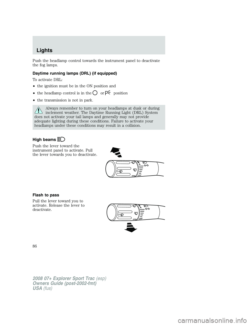 FORD EXPLORER SPORT TRAC 2008  Owners Manual Push the headlamp control towards the instrument panel to deactivate
the fog lamps.
Daytime running lamps (DRL) (if equipped)
To activate DRL:
•the ignition must be in the ON position and
•the hea