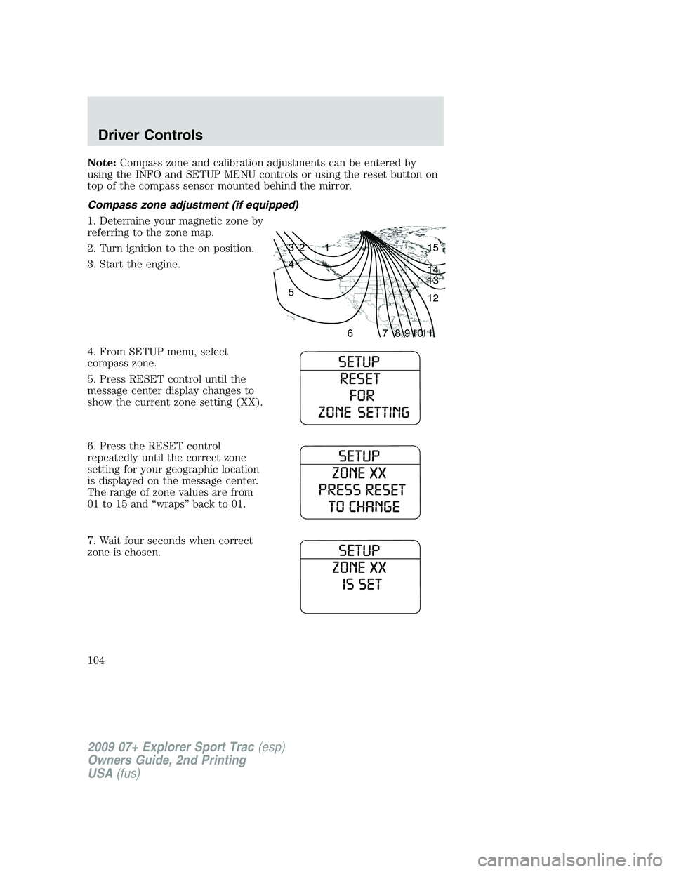FORD EXPLORER SPORT TRAC 2009  Owners Manual Note:Compass zone and calibration adjustments can be entered by
using the INFO and SETUP MENU controls or using the reset button on
top of the compass sensor mounted behind the mirror.
Compass zone ad