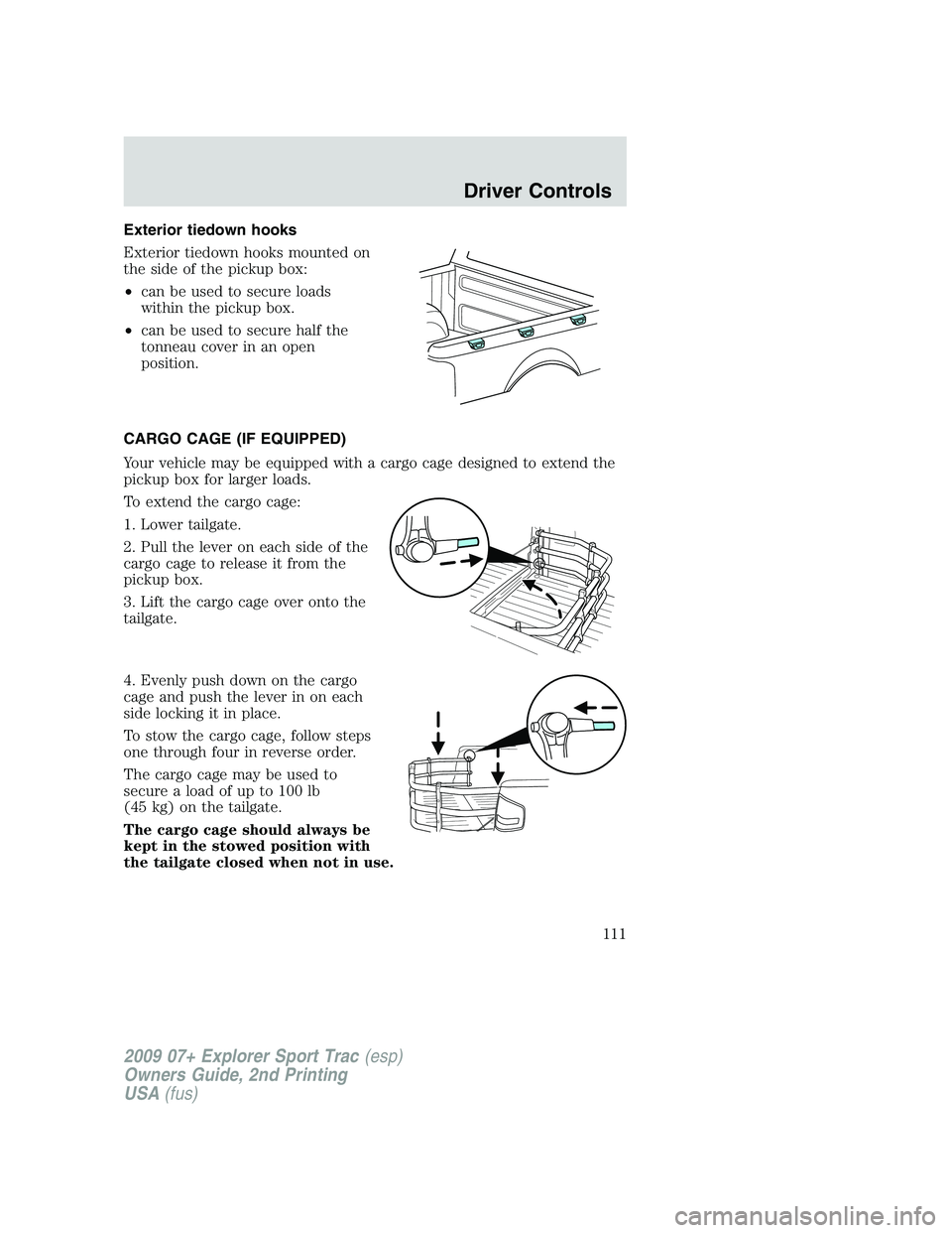 FORD EXPLORER SPORT TRAC 2009  Owners Manual Exterior tiedown hooks
Exterior tiedown hooks mounted on
the side of the pickup box:
•can be used to secure loads
within the pickup box.
•can be used to secure half the
tonneau cover in an open
po