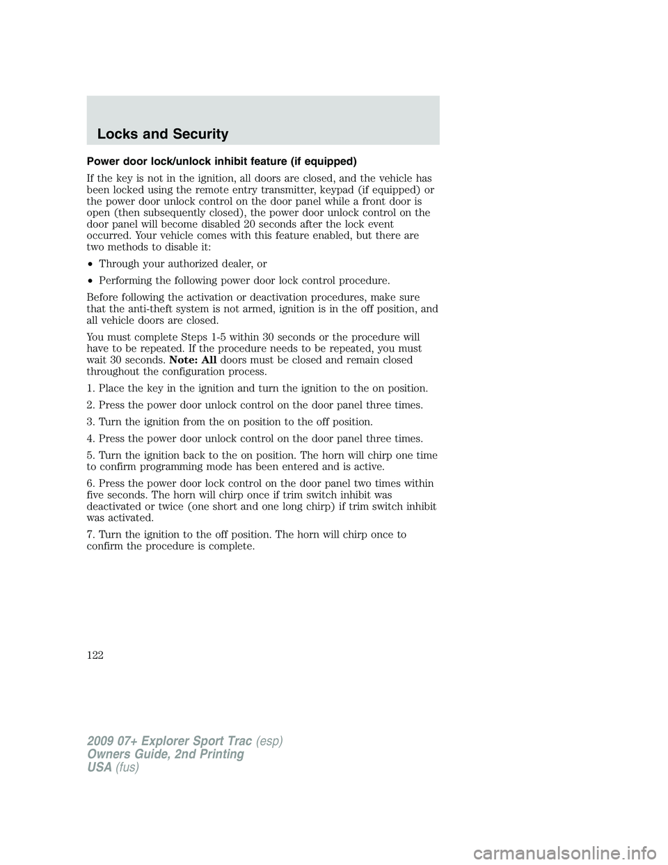 FORD EXPLORER SPORT TRAC 2009  Owners Manual Power door lock/unlock inhibit feature (if equipped)
If the key is not in the ignition, all doors are closed, and the vehicle has
been locked using the remote entry transmitter, keypad (if equipped) o