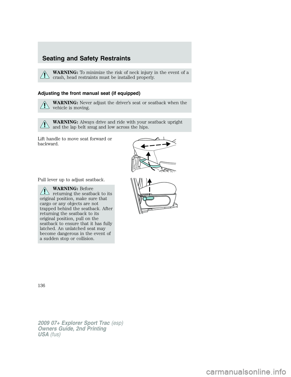 FORD EXPLORER SPORT TRAC 2009  Owners Manual WARNING:To minimize the risk of neck injury in the event of a
crash, head restraints must be installed properly.
Adjusting the front manual seat (if equipped)
WARNING:Never adjust the driver’s seat 
