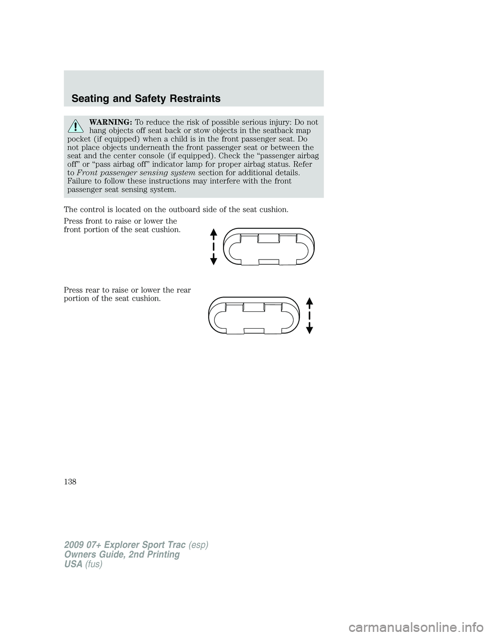 FORD EXPLORER SPORT TRAC 2009  Owners Manual WARNING:To reduce the risk of possible serious injury: Do not
hang objects off seat back or stow objects in the seatback map
pocket (if equipped) when a child is in the front passenger seat. Do
not pl