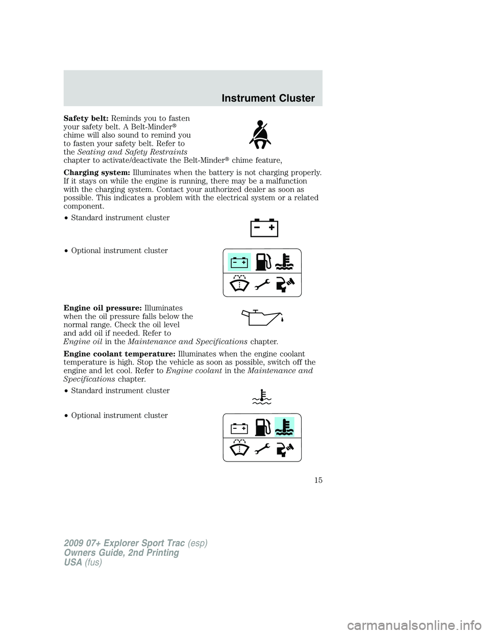 FORD EXPLORER SPORT TRAC 2009  Owners Manual Safety belt:Reminds you to fasten
your safety belt. A Belt-Minder
chime will also sound to remind you
to fasten your safety belt. Refer to
theSeating and Safety Restraints
chapter to activate/deactiv