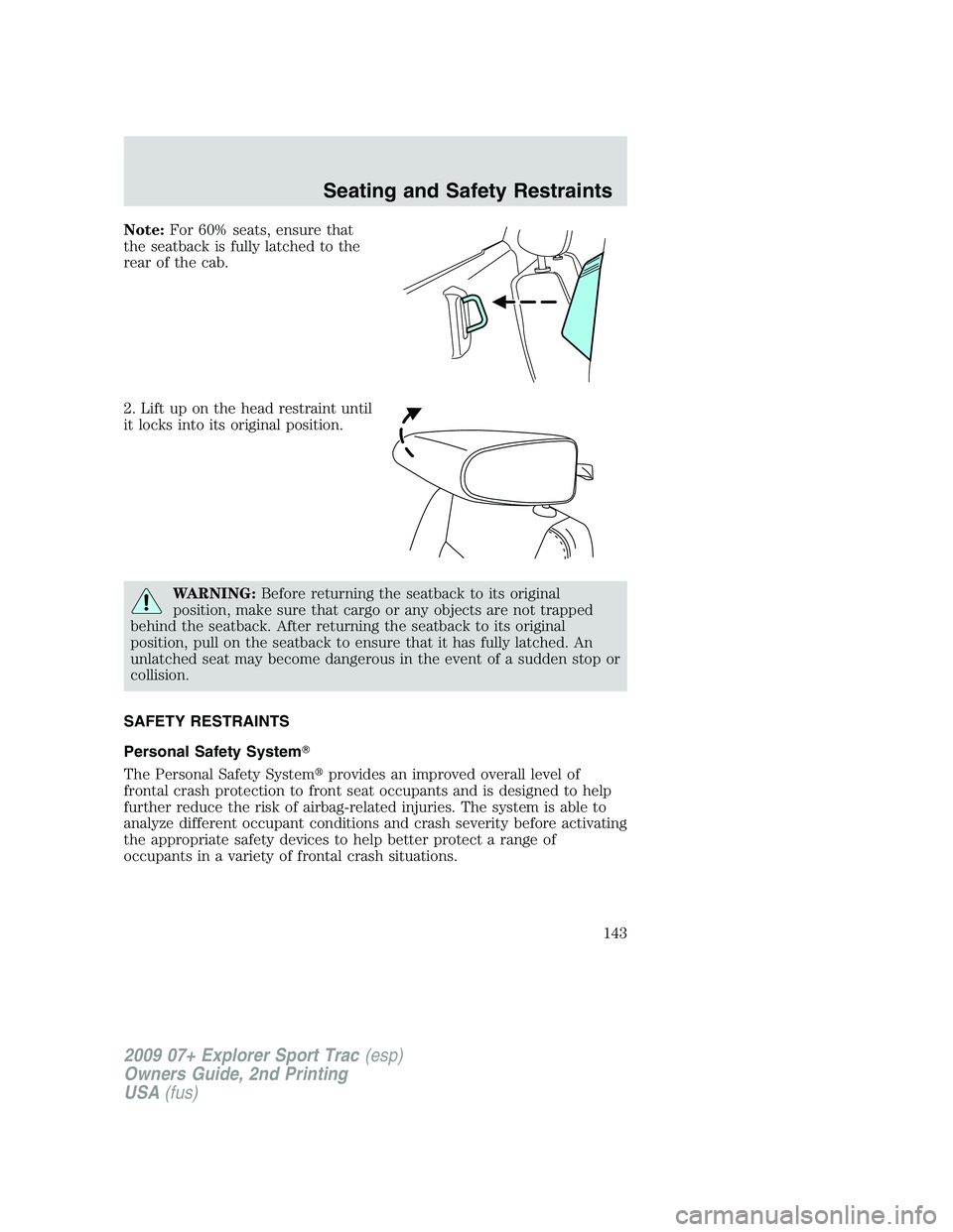 FORD EXPLORER SPORT TRAC 2009 Owners Manual Note:For 60% seats, ensure that
the seatback is fully latched to the
rear of the cab.
2. Lift up on the head restraint until
it locks into its original position.
WARNING:Before returning the seatback FORD EXPLORER SPORT TRAC 2009 Owners Manual Note:For 60% seats, ensure that
the seatback is fully latched to the
rear of the cab.
2. Lift up on the head restraint until
it locks into its original position.
WARNING:Before returning the seatback