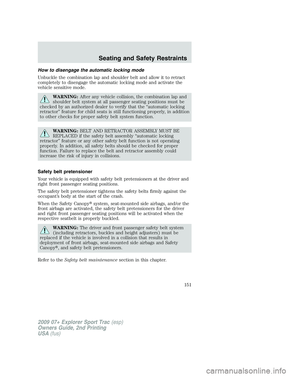 FORD EXPLORER SPORT TRAC 2009 Owners Manual How to disengage the automatic locking mode
Unbuckle the combination lap and shoulder belt and allow it to retract
completely to disengage the automatic locking mode and activate the
vehicle sensitive FORD EXPLORER SPORT TRAC 2009 Owners Manual How to disengage the automatic locking mode
Unbuckle the combination lap and shoulder belt and allow it to retract
completely to disengage the automatic locking mode and activate the
vehicle sensitive