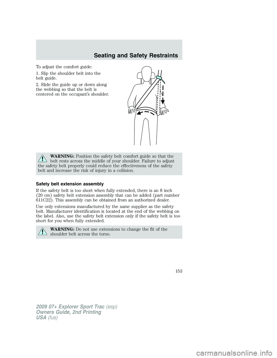 FORD EXPLORER SPORT TRAC 2009 Owners Manual To adjust the comfort guide:
1. Slip the shoulder belt into the
belt guide.
2. Slide the guide up or down along
the webbing so that the belt is
centered on the occupant’s shoulder.
WARNING:Position FORD EXPLORER SPORT TRAC 2009 Owners Manual To adjust the comfort guide:
1. Slip the shoulder belt into the
belt guide.
2. Slide the guide up or down along
the webbing so that the belt is
centered on the occupant’s shoulder.
WARNING:Position