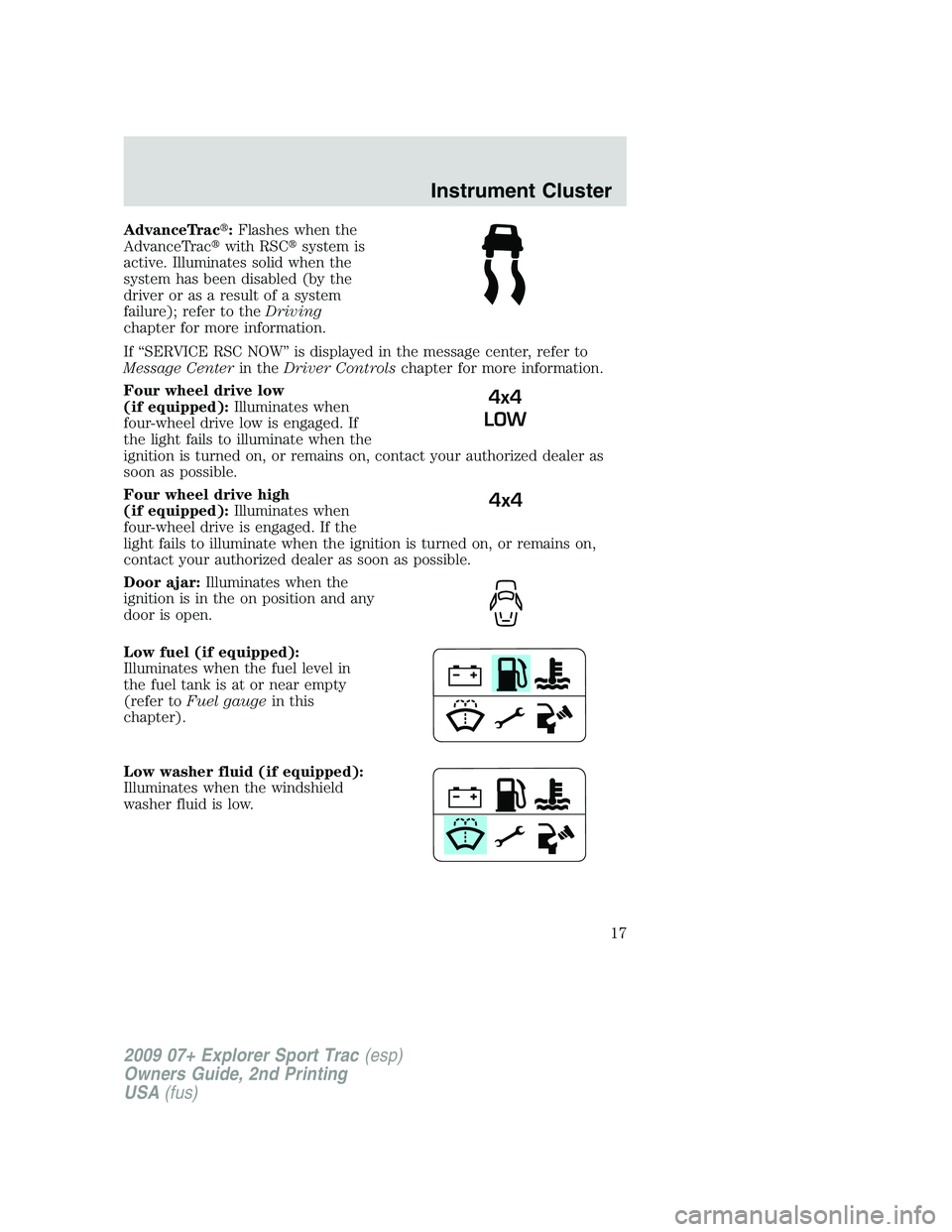 FORD EXPLORER SPORT TRAC 2009 Owners Manual AdvanceTrac:Flashes when the
AdvanceTracwith RSCsystem is
active. Illuminates solid when the
system has been disabled (by the
driver or as a result of a system
failure); refer to theDriving
chapter FORD EXPLORER SPORT TRAC 2009 Owners Manual AdvanceTrac:Flashes when the
AdvanceTracwith RSCsystem is
active. Illuminates solid when the
system has been disabled (by the
driver or as a result of a system
failure); refer to theDriving
chapter