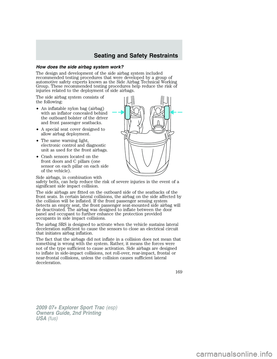 FORD EXPLORER SPORT TRAC 2009 Owners Manual How does the side airbag system work?
The design and development of the side airbag system included
recommended testing procedures that were developed by a group of
automotive safety experts known as FORD EXPLORER SPORT TRAC 2009 Owners Manual How does the side airbag system work?
The design and development of the side airbag system included
recommended testing procedures that were developed by a group of
automotive safety experts known as