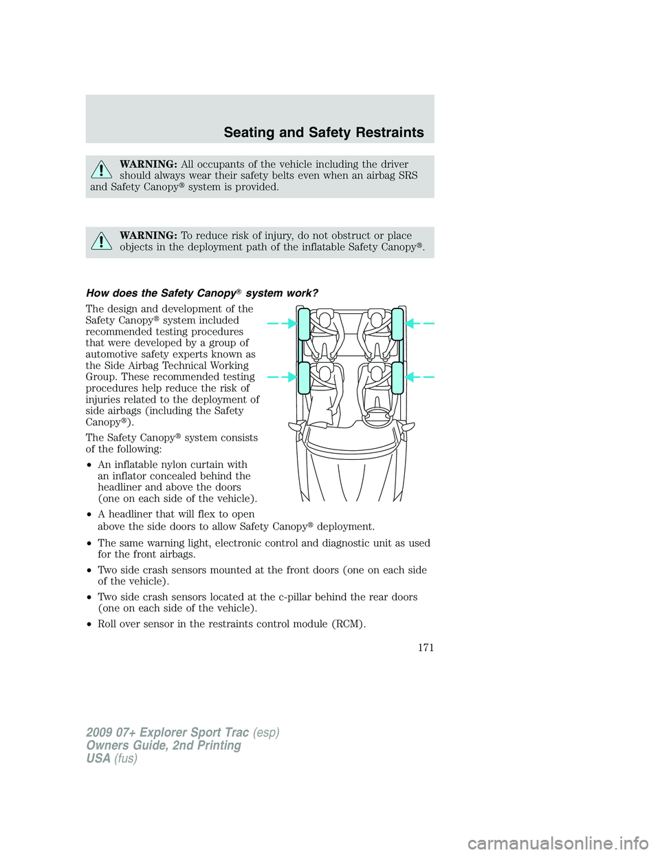 FORD EXPLORER SPORT TRAC 2009 Owners Manual WARNING:All occupants of the vehicle including the driver
should always wear their safety belts even when an airbag SRS
and Safety Canopysystem is provided.
WARNING:To reduce risk of injury, do not o FORD EXPLORER SPORT TRAC 2009 Owners Manual WARNING:All occupants of the vehicle including the driver
should always wear their safety belts even when an airbag SRS
and Safety Canopysystem is provided.
WARNING:To reduce risk of injury, do not o