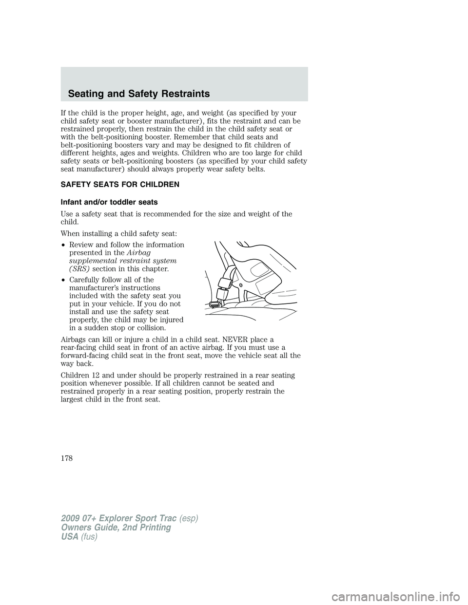 FORD EXPLORER SPORT TRAC 2009 Owners Manual If the child is the proper height, age, and weight (as specified by your
child safety seat or booster manufacturer), fits the restraint and can be
restrained properly, then restrain the child in the c FORD EXPLORER SPORT TRAC 2009 Owners Manual If the child is the proper height, age, and weight (as specified by your
child safety seat or booster manufacturer), fits the restraint and can be
restrained properly, then restrain the child in the c