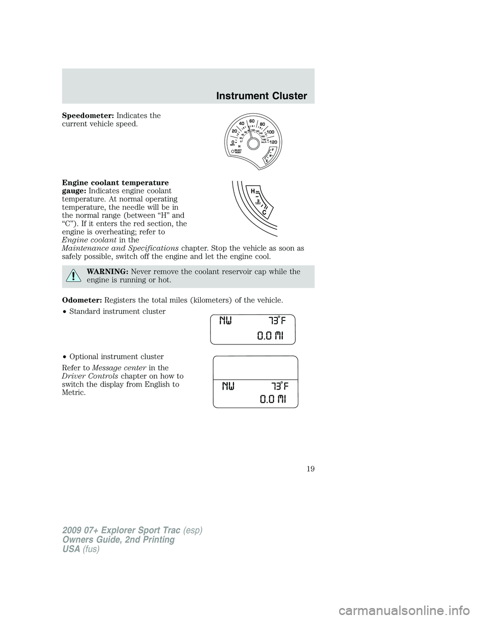 FORD EXPLORER SPORT TRAC 2009  Owners Manual Speedometer:Indicates the
current vehicle speed.
Engine coolant temperature
gauge:Indicates engine coolant
temperature. At normal operating
temperature, the needle will be in
the normal range (between
