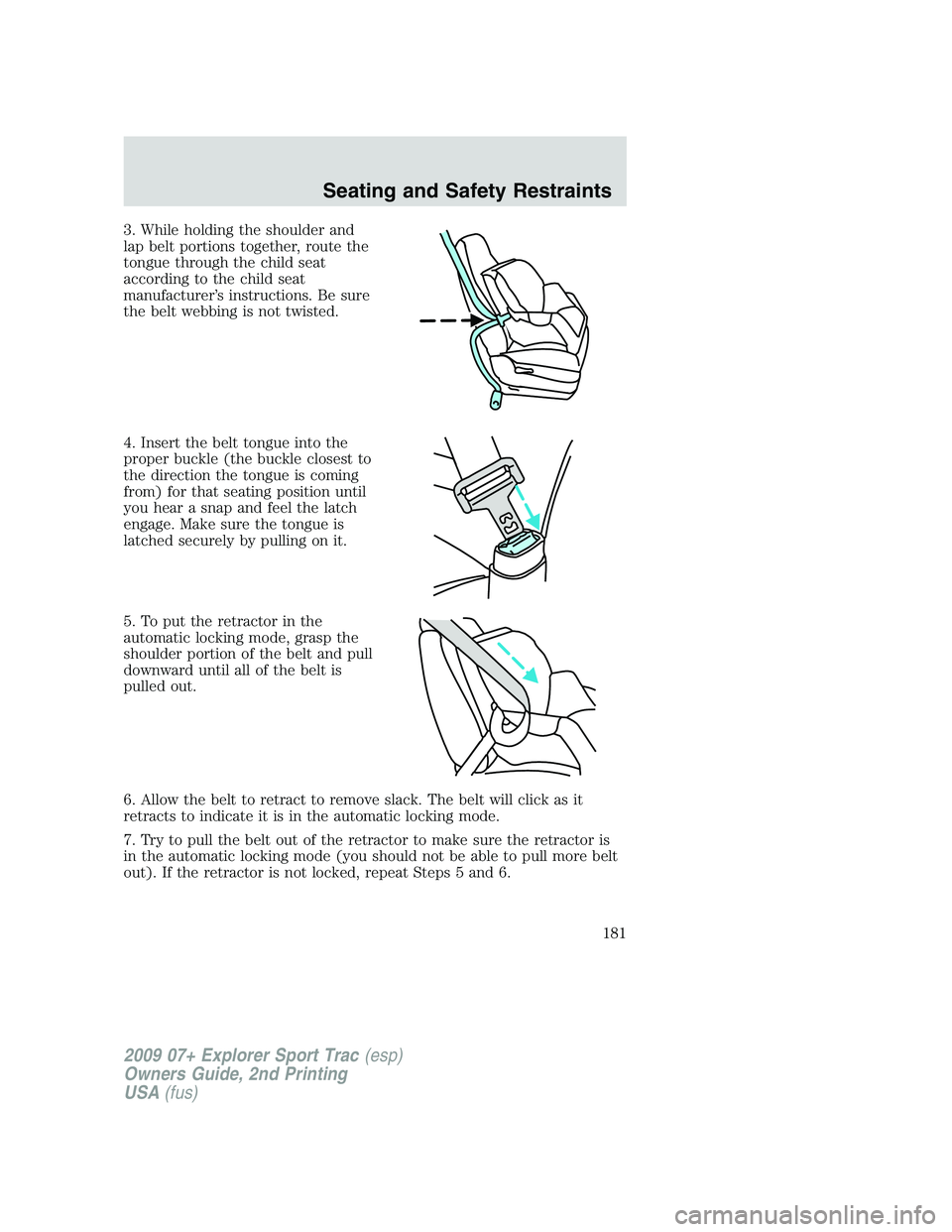 FORD EXPLORER SPORT TRAC 2009 Owners Manual 3. While holding the shoulder and
lap belt portions together, route the
tongue through the child seat
according to the child seat
manufacturer’s instructions. Be sure
the belt webbing is not twisted FORD EXPLORER SPORT TRAC 2009 Owners Manual 3. While holding the shoulder and
lap belt portions together, route the
tongue through the child seat
according to the child seat
manufacturer’s instructions. Be sure
the belt webbing is not twisted