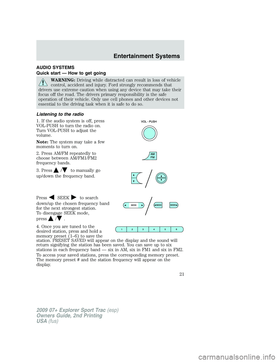 FORD EXPLORER SPORT TRAC 2009 Owners Manual AUDIO SYSTEMS
Quick start — How to get going
WARNING:Driving while distracted can result in loss of vehicle
control, accident and injury. Ford strongly recommends that
drivers use extreme caution wh FORD EXPLORER SPORT TRAC 2009 Owners Manual AUDIO SYSTEMS
Quick start — How to get going
WARNING:Driving while distracted can result in loss of vehicle
control, accident and injury. Ford strongly recommends that
drivers use extreme caution wh