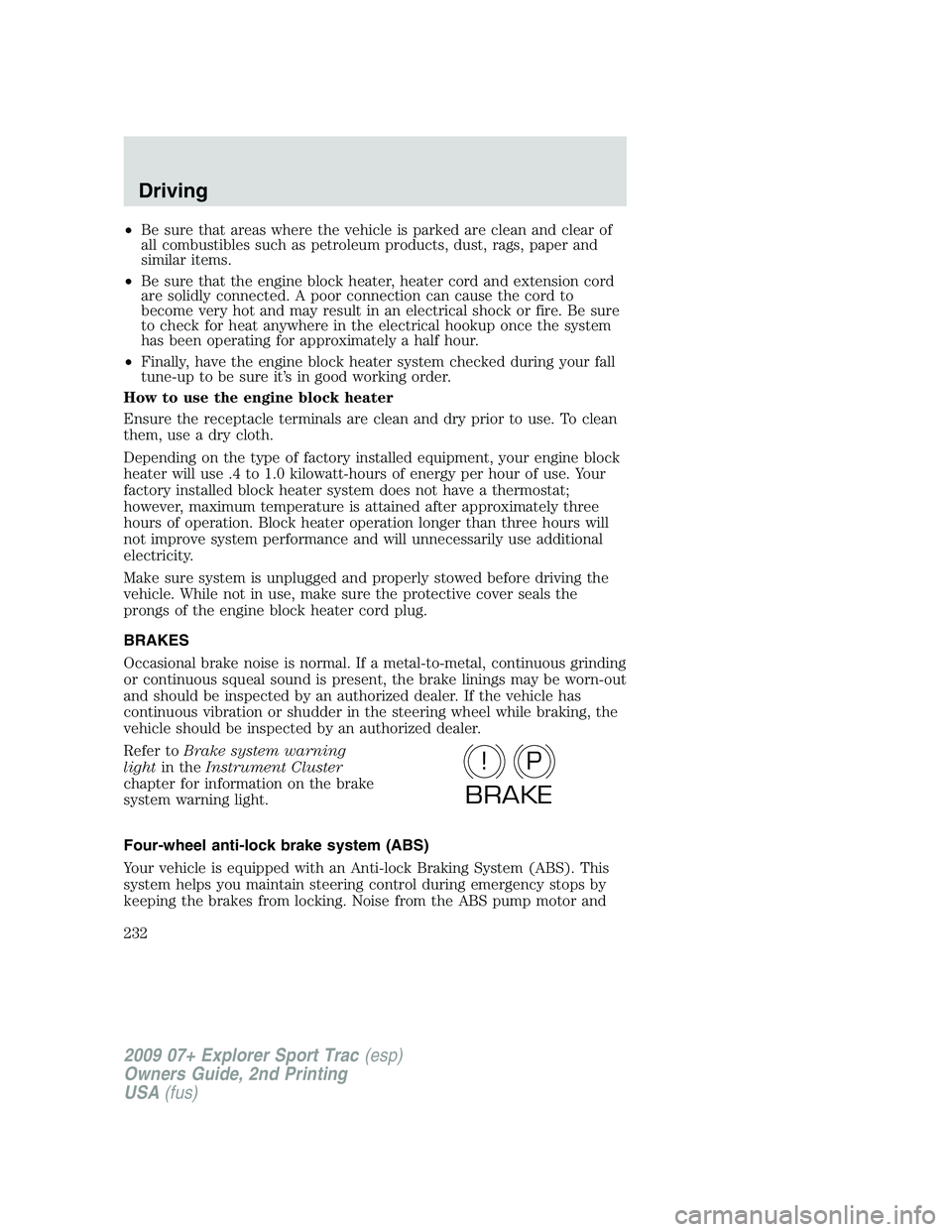 FORD EXPLORER SPORT TRAC 2009 Owners Manual •Be sure that areas where the vehicle is parked are clean and clear of
all combustibles such as petroleum products, dust, rags, paper and
similar items.
•Be sure that the engine block heater, heat FORD EXPLORER SPORT TRAC 2009 Owners Manual •Be sure that areas where the vehicle is parked are clean and clear of
all combustibles such as petroleum products, dust, rags, paper and
similar items.
•Be sure that the engine block heater, heat