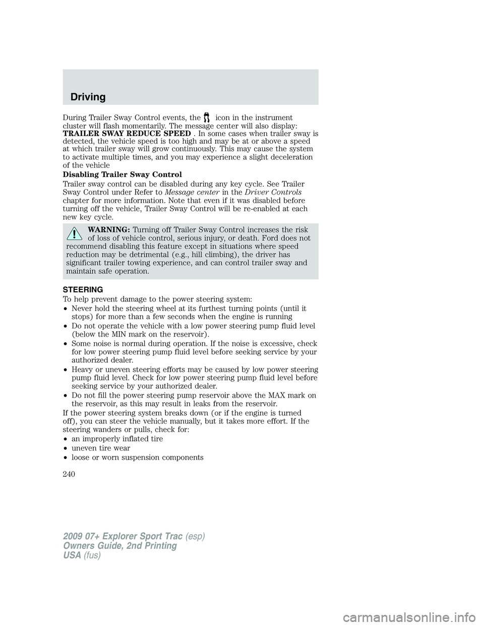 FORD EXPLORER SPORT TRAC 2009 Owners Manual During Trailer Sway Control events, theicon in the instrument
cluster will flash momentarily. The message center will also display:
TRAILER SWAY REDUCE SPEED. In some cases when trailer sway is
detect FORD EXPLORER SPORT TRAC 2009 Owners Manual During Trailer Sway Control events, theicon in the instrument
cluster will flash momentarily. The message center will also display:
TRAILER SWAY REDUCE SPEED. In some cases when trailer sway is
detect