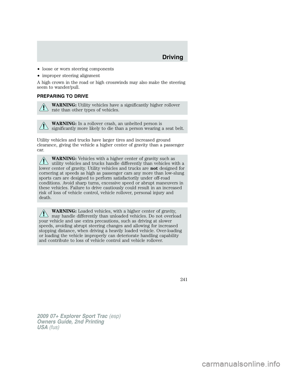 FORD EXPLORER SPORT TRAC 2009  Owners Manual •loose or worn steering components
•improper steering alignment
A high crown in the road or high crosswinds may also make the steering
seem to wander/pull.
PREPARING TO DRIVE
WARNING:Utility vehic