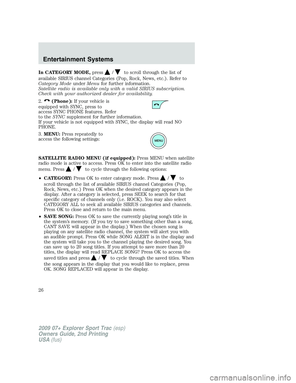 FORD EXPLORER SPORT TRAC 2009 Owners Manual In CATEGORY MODE,press/to scroll through the list of
available SIRIUS channel Categories (Pop, Rock, News, etc.). Refer to
Category ModeunderMenufor further information.
Satellite radio is available o FORD EXPLORER SPORT TRAC 2009 Owners Manual In CATEGORY MODE,press/to scroll through the list of
available SIRIUS channel Categories (Pop, Rock, News, etc.). Refer to
Category ModeunderMenufor further information.
Satellite radio is available o
