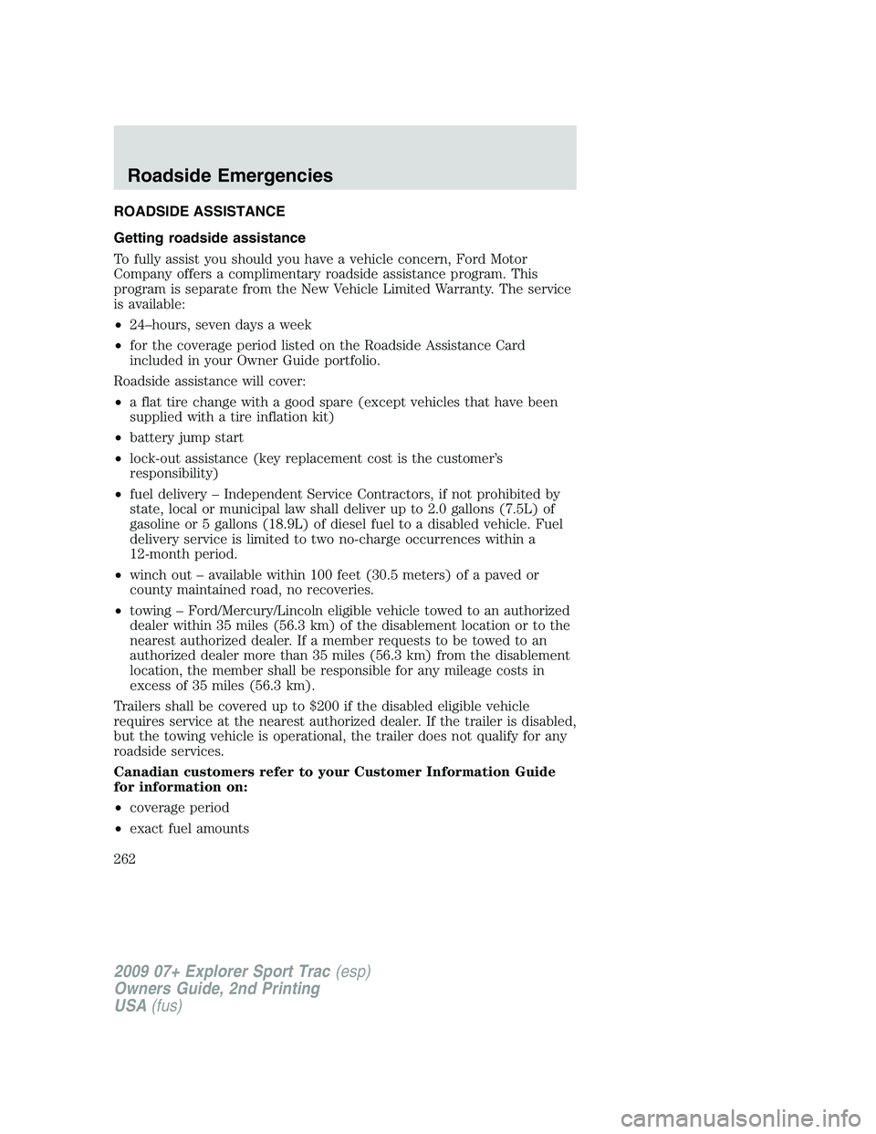 FORD EXPLORER SPORT TRAC 2009 Owners Manual ROADSIDE ASSISTANCE
Getting roadside assistance
To fully assist you should you have a vehicle concern, Ford Motor
Company offers a complimentary roadside assistance program. This
program is separate f FORD EXPLORER SPORT TRAC 2009 Owners Manual ROADSIDE ASSISTANCE
Getting roadside assistance
To fully assist you should you have a vehicle concern, Ford Motor
Company offers a complimentary roadside assistance program. This
program is separate f