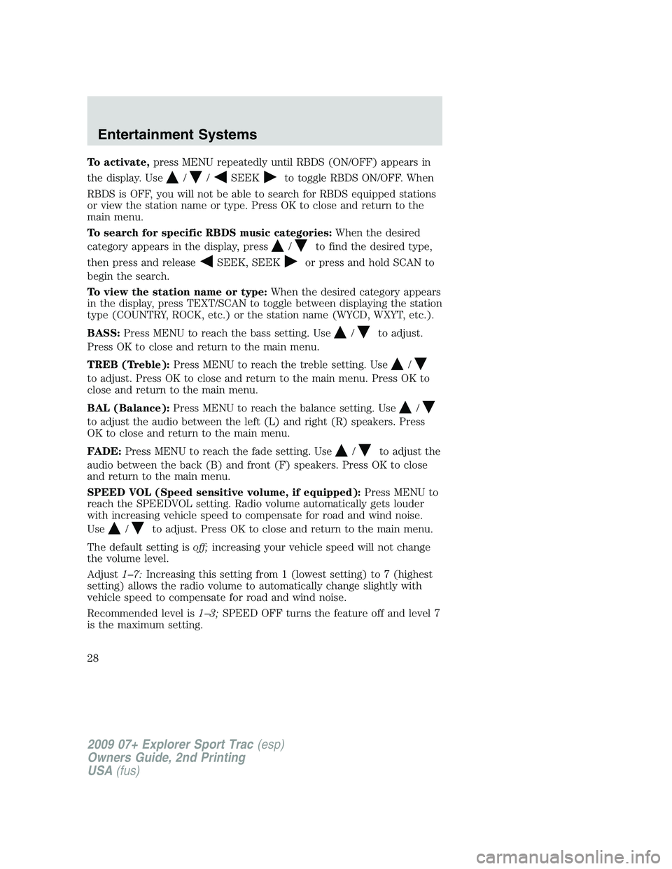 FORD EXPLORER SPORT TRAC 2009 Owners Manual To activate,press MENU repeatedly until RBDS (ON/OFF) appears in
the display. Use
//SEEKto toggle RBDS ON/OFF. When
RBDS is OFF, you will not be able to search for RBDS equipped stations
or view the s FORD EXPLORER SPORT TRAC 2009 Owners Manual To activate,press MENU repeatedly until RBDS (ON/OFF) appears in
the display. Use
//SEEKto toggle RBDS ON/OFF. When
RBDS is OFF, you will not be able to search for RBDS equipped stations
or view the s