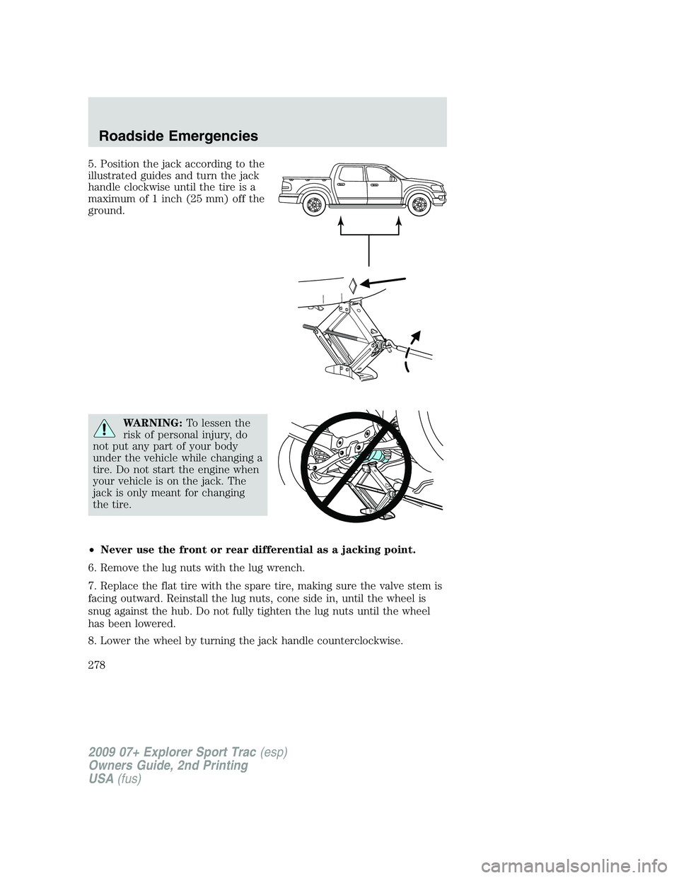FORD EXPLORER SPORT TRAC 2009  Owners Manual 5. Position the jack according to the
illustrated guides and turn the jack
handle clockwise until the tire is a
maximum of 1 inch (25 mm) off the
ground.
WARNING:To lessen the
risk of personal injury,