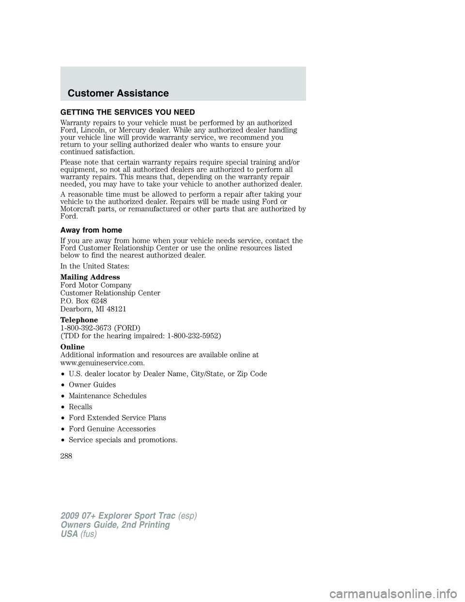 FORD EXPLORER SPORT TRAC 2009  Owners Manual GETTING THE SERVICES YOU NEED
Warranty repairs to your vehicle must be performed by an authorized
Ford, Lincoln, or Mercury dealer. While any authorized dealer handling
your vehicle line will provide 