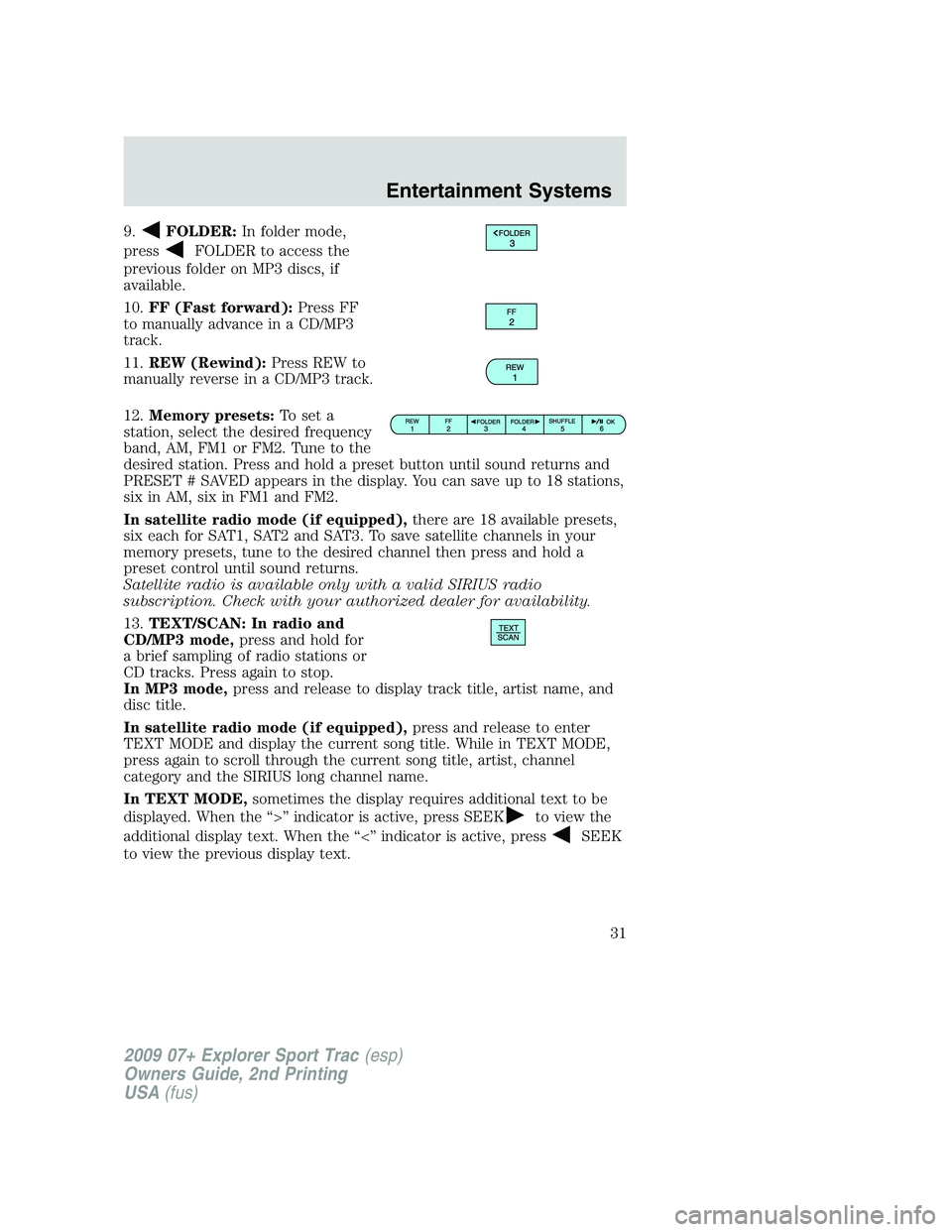 FORD EXPLORER SPORT TRAC 2009 Owners Manual 9.FOLDER:In folder mode,
press
FOLDER to access the
previous folder on MP3 discs, if
available.
10.FF (Fast forward):Press FF
to manually advance in a CD/MP3
track.
11.REW (Rewind):Press REW to
manual FORD EXPLORER SPORT TRAC 2009 Owners Manual 9.FOLDER:In folder mode,
press
FOLDER to access the
previous folder on MP3 discs, if
available.
10.FF (Fast forward):Press FF
to manually advance in a CD/MP3
track.
11.REW (Rewind):Press REW to
manual