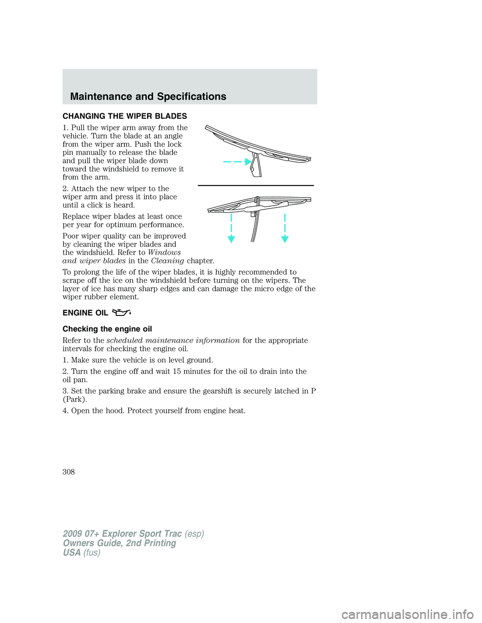 FORD EXPLORER SPORT TRAC 2009 Owners Manual CHANGING THE WIPER BLADES
1. Pull the wiper arm away from the
vehicle. Turn the blade at an angle
from the wiper arm. Push the lock
pin manually to release the blade
and pull the wiper blade down
towa FORD EXPLORER SPORT TRAC 2009 Owners Manual CHANGING THE WIPER BLADES
1. Pull the wiper arm away from the
vehicle. Turn the blade at an angle
from the wiper arm. Push the lock
pin manually to release the blade
and pull the wiper blade down
towa