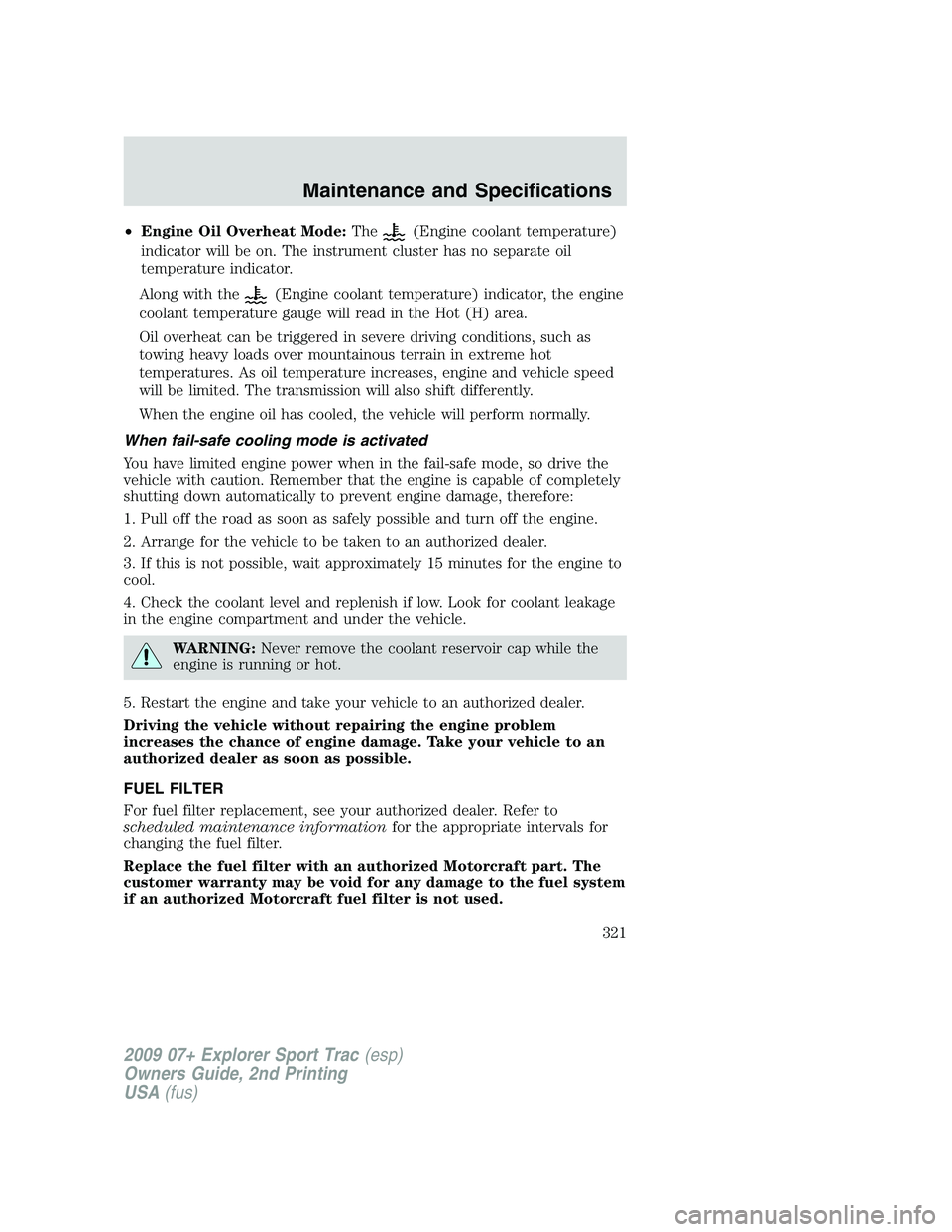 FORD EXPLORER SPORT TRAC 2009  Owners Manual •Engine Oil Overheat Mode:The(Engine coolant temperature)
indicator will be on. The instrument cluster has no separate oil
temperature indicator.
Along with the
(Engine coolant temperature) indicato