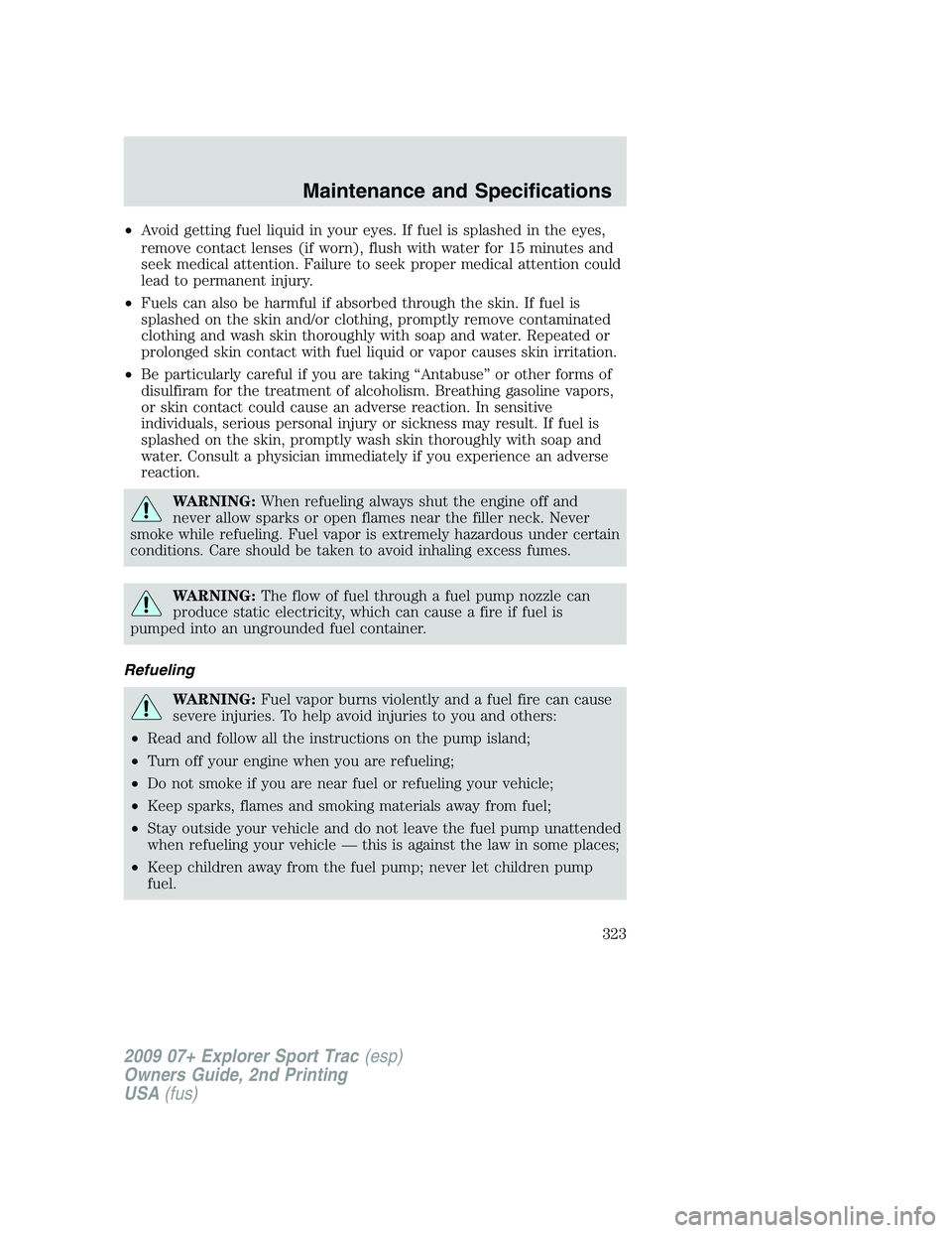 FORD EXPLORER SPORT TRAC 2009  Owners Manual •Avoid getting fuel liquid in your eyes. If fuel is splashed in the eyes,
remove contact lenses (if worn), flush with water for 15 minutes and
seek medical attention. Failure to seek proper medical 